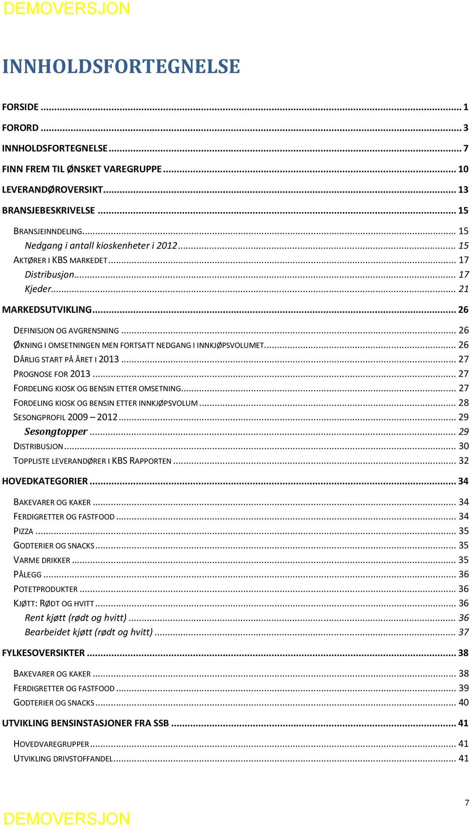 .. 26 ØKNING I OMSETNINGEN MEN FORTSATT NEDGANG I INNKJØPSVOLUMET... 26 DÅRLIG START PÅ ÅRET I 2013... 27 PROGNOSE FOR 2013... 27 FORDELING KIOSK OG BENSIN ETTER OMSETNING.