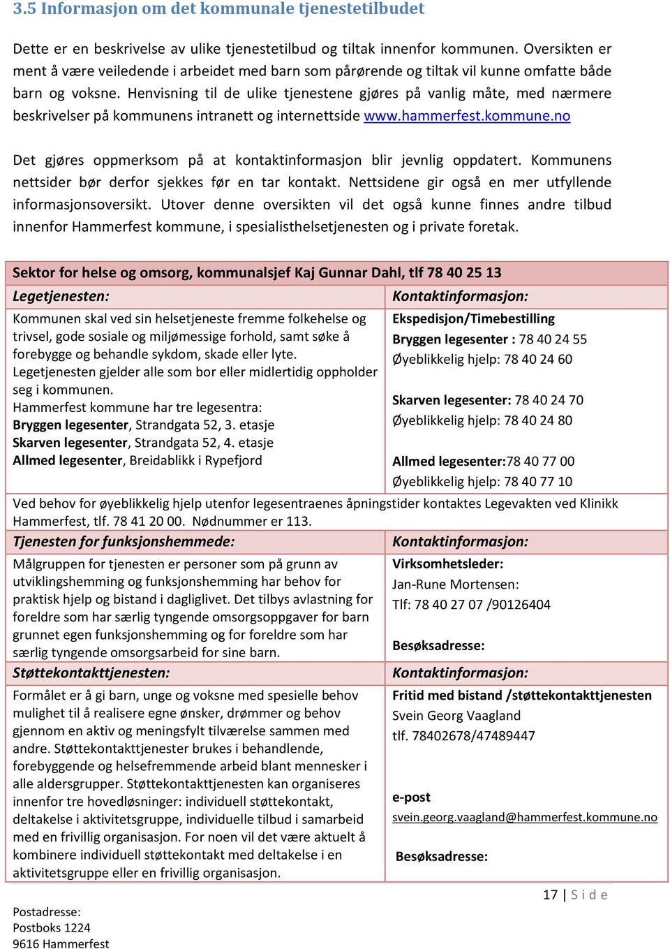 Henvisning til de ulike tjenestene gjøres på vanlig måte, med nærmere beskrivelser på kommunens intranett og internettside www.hammerfest.kommune.no Det gjøres oppmerksom på at kontaktinformasjon blir jevnlig oppdatert.