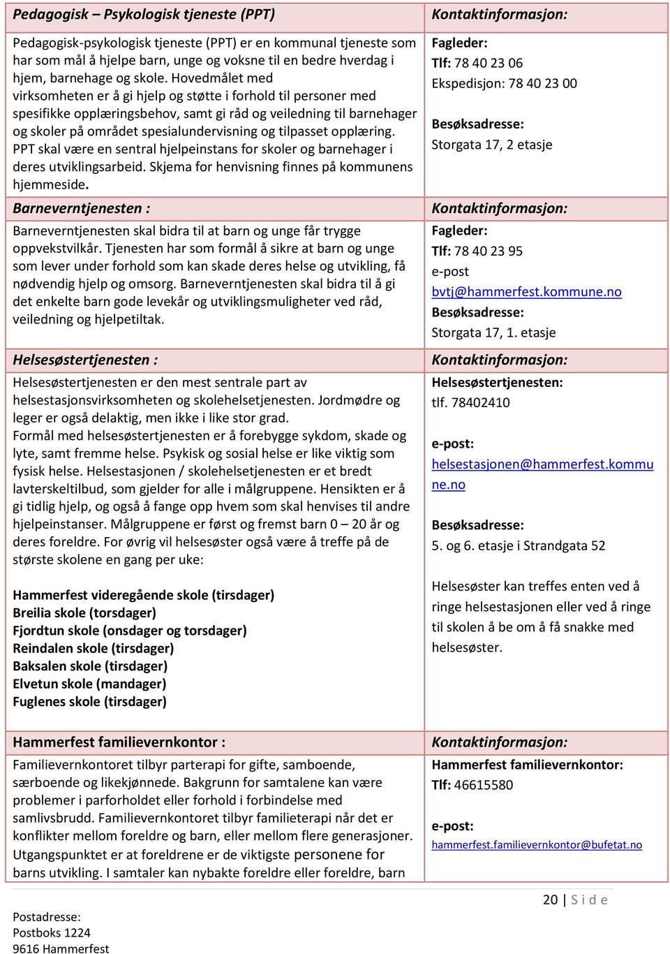 tilpasset opplæring. PPT skal være en sentral hjelpeinstans for skoler og barnehager i deres utviklingsarbeid. Skjema for henvisning finnes på kommunens hjemmeside.