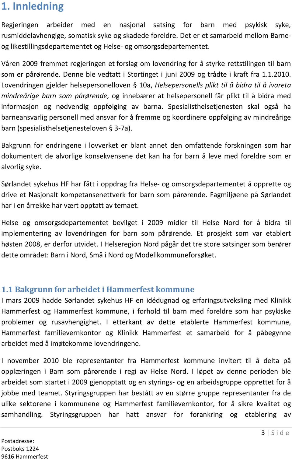 Våren 2009 fremmet regjeringen et forslag om lovendring for å styrke rettstilingen til barn som er pårørende. Denne ble vedtatt i Stortinget i juni 2009 og trådte i kraft fra 1.1.2010.