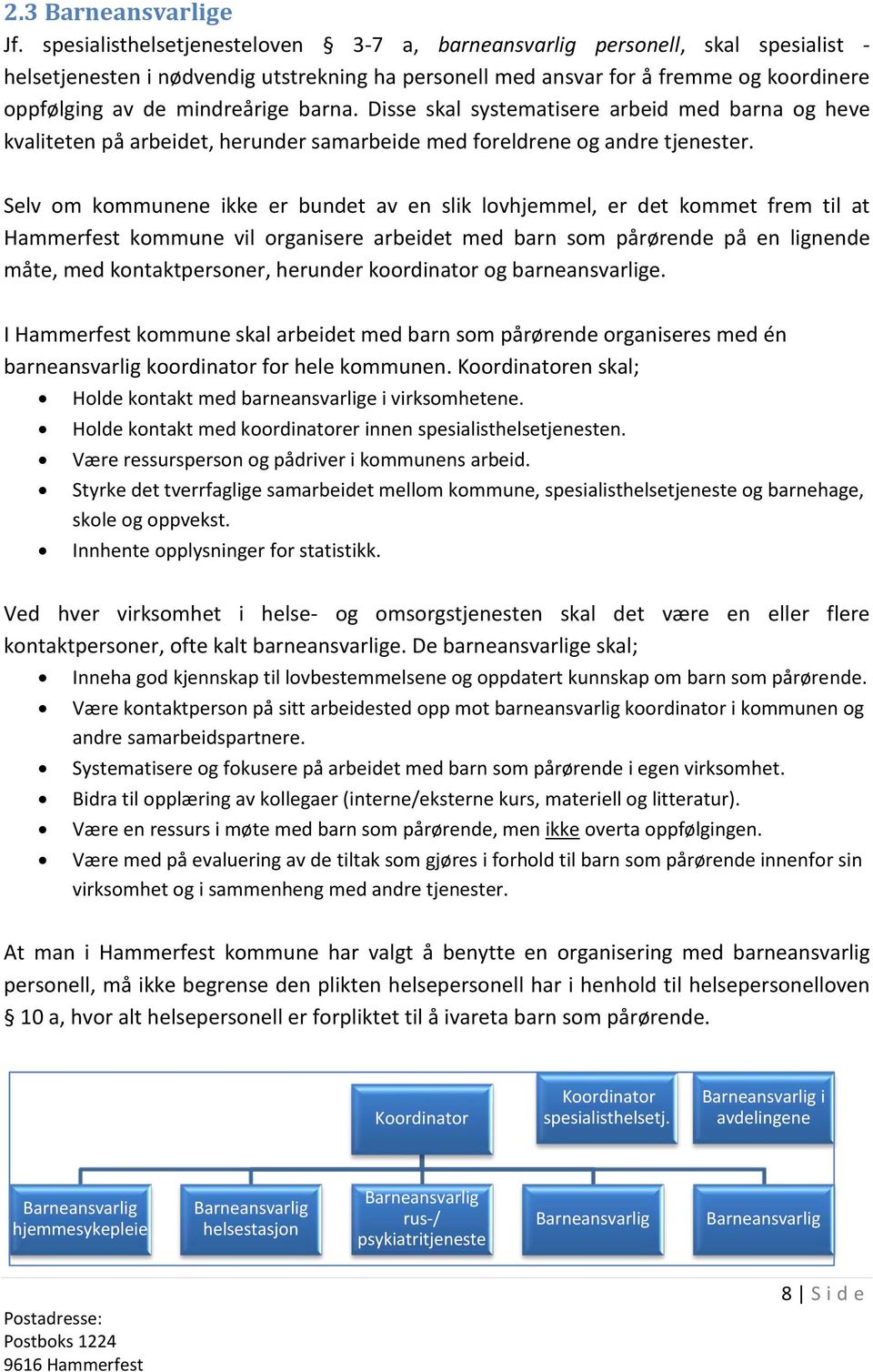 barna. Disse skal systematisere arbeid med barna og heve kvaliteten på arbeidet, herunder samarbeide med foreldrene og andre tjenester.