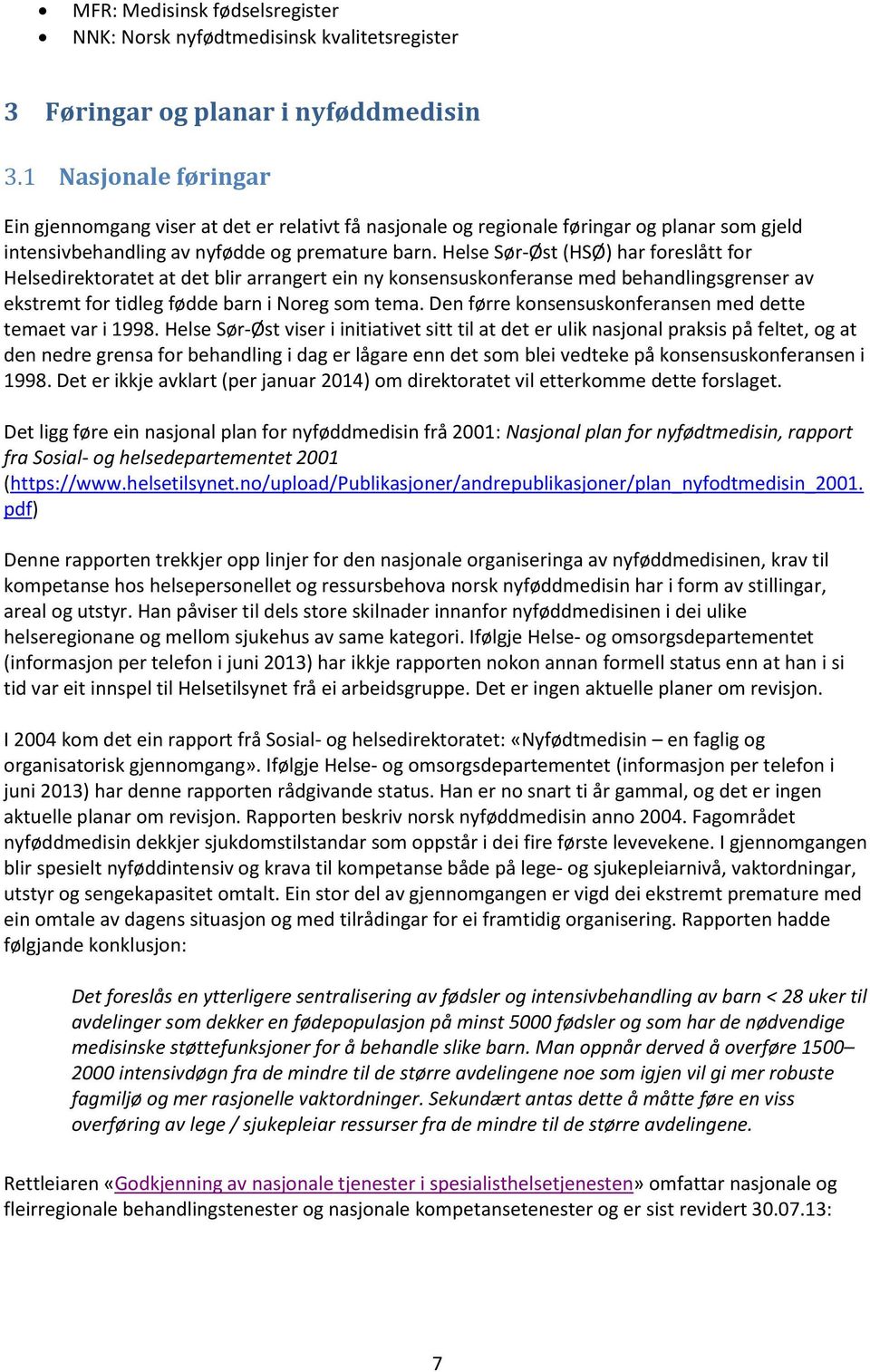 Helse Sør-Øst (HSØ) har foreslått for Helsedirektoratet at det blir arrangert ein ny konsensuskonferanse med behandlingsgrenser av ekstremt for tidleg fødde barn i Noreg som tema.