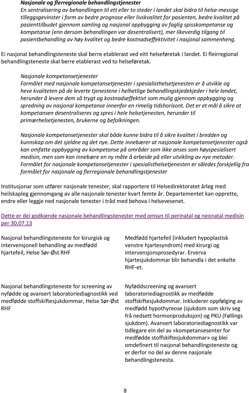 likeverdig tilgang til pasientbehandling av høy kvalitet og bedre kostnadseffektivitet i nasjonal sammenheng. Ei nasjonal behandlingsteneste skal berre etablerast ved eitt helseføretak i landet.