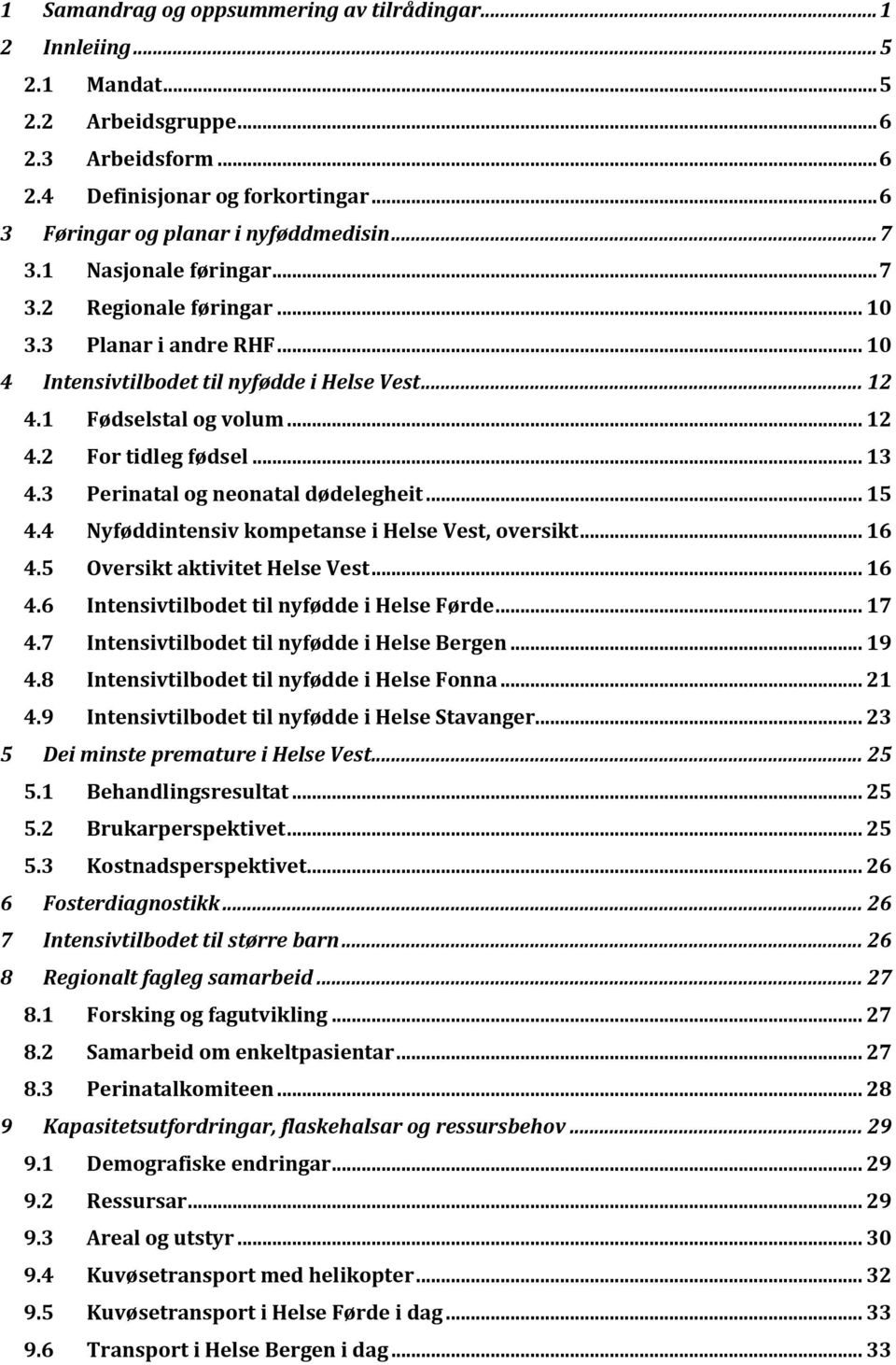 3 Perinatal og neonatal dødelegheit... 15 4.4 Nyføddintensiv kompetanse i Helse Vest, oversikt... 16 4.5 Oversikt aktivitet Helse Vest... 16 4.6 Intensivtilbodet til nyfødde i Helse Førde... 17 4.