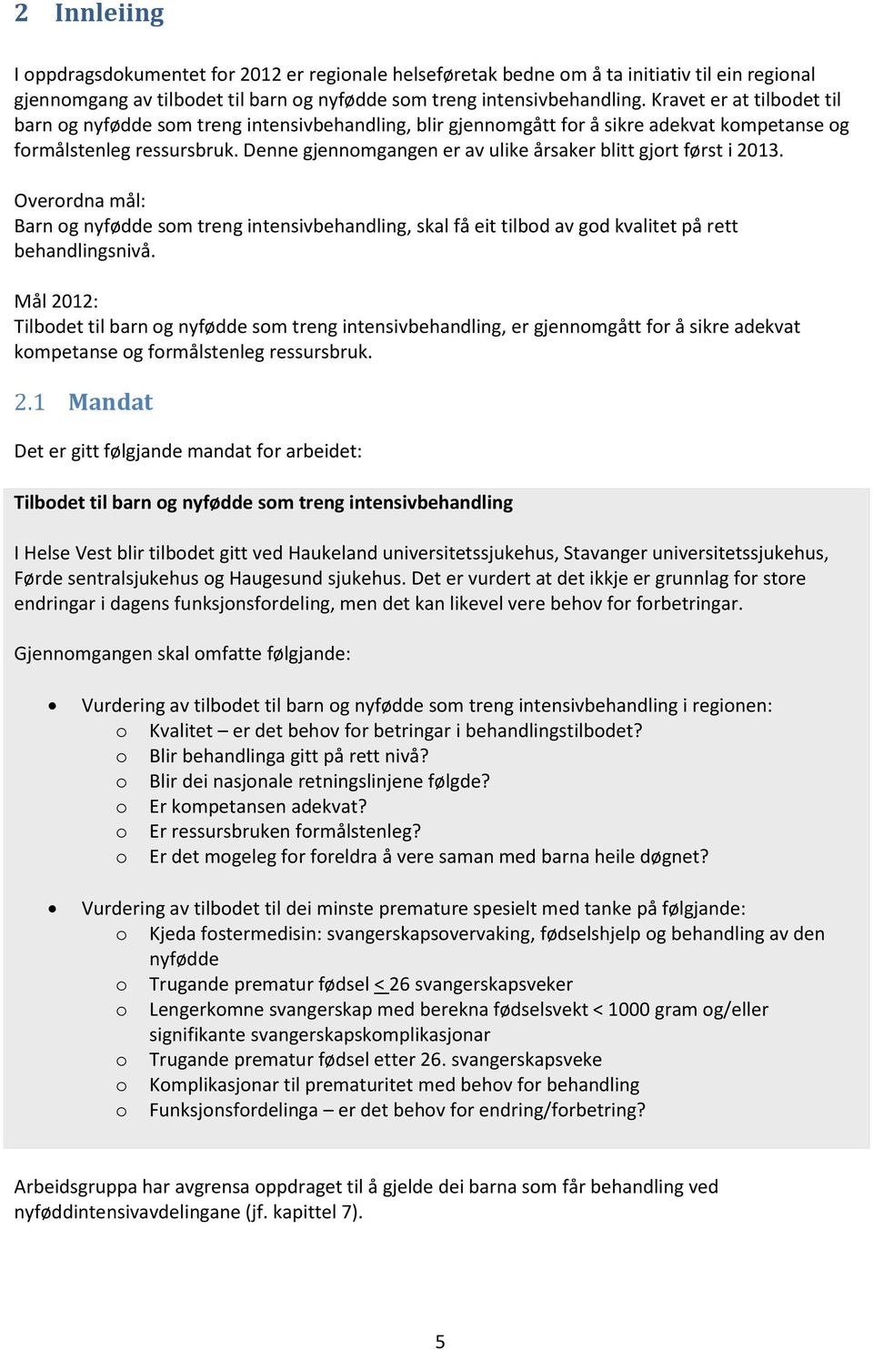 Denne gjennomgangen er av ulike årsaker blitt gjort først i 2013. Overordna mål: Barn og nyfødde som treng intensivbehandling, skal få eit tilbod av god kvalitet på rett behandlingsnivå.