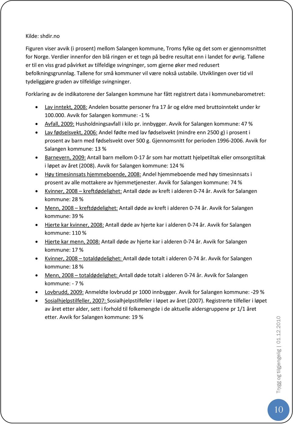 Tallene for små kommuner vil være nokså ustabile. Utviklingen over tid vil tydeliggjøre graden av tilfeldige svingninger.