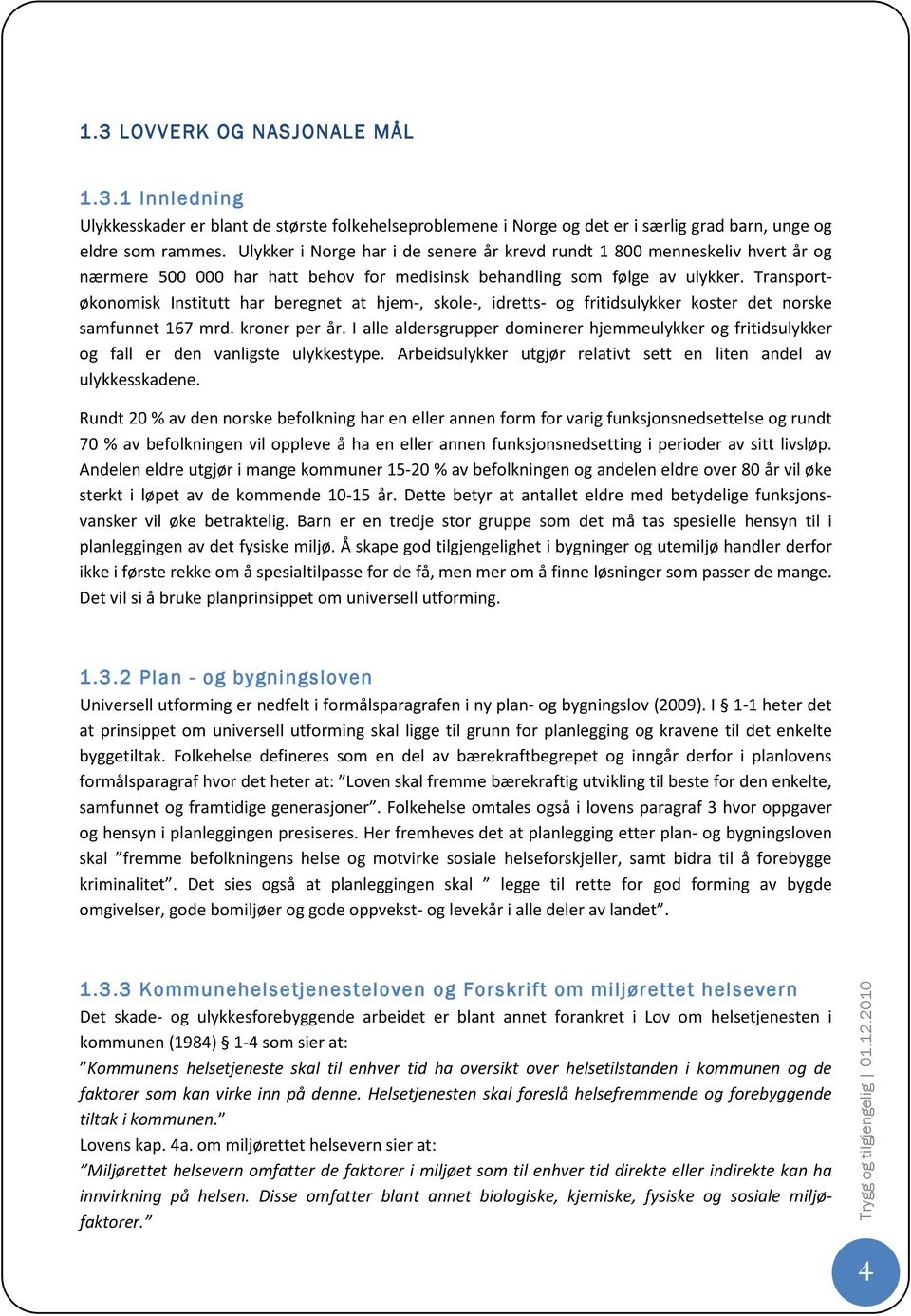 Transportøkonomisk Institutt har beregnet at hjem-, skole-, idretts- og fritidsulykker koster det norske samfunnet 167 mrd. kroner per år.