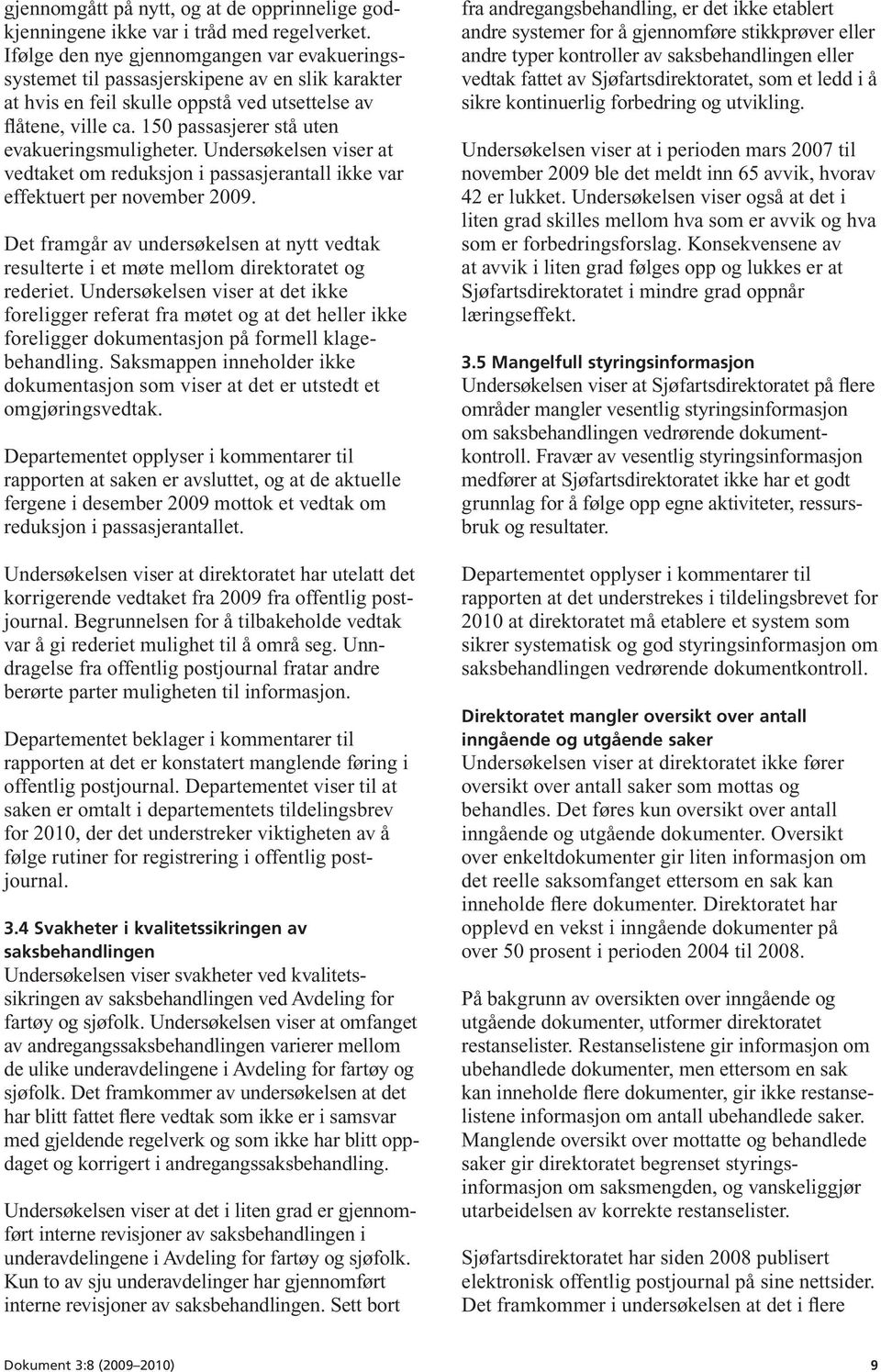 150 passasjerer stå uten evakuerings muligheter. Undersøkelsen viser at vedtaket om reduksjon i passasjerantall ikke var effektuert per november 2009.