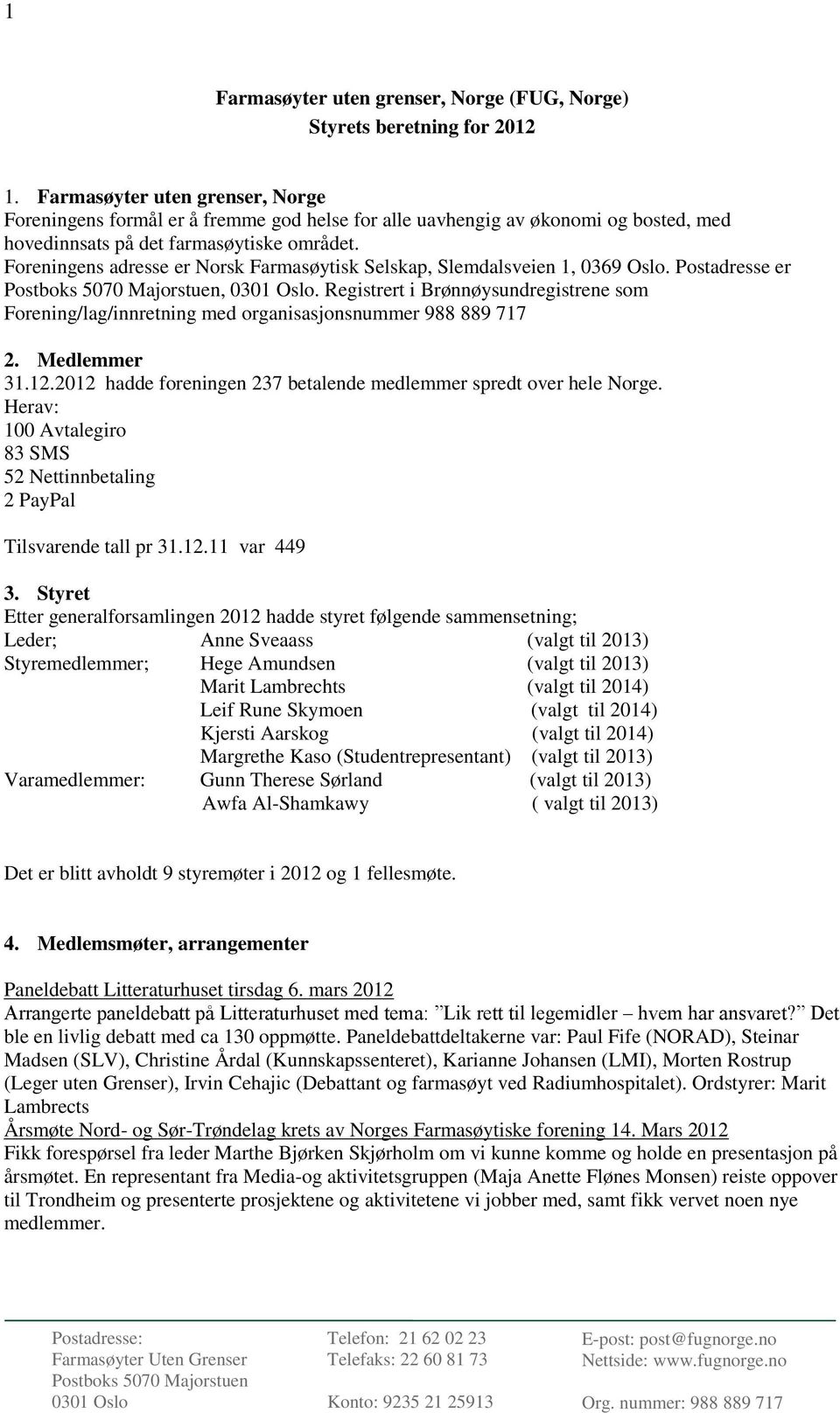 Foreningens adresse er Norsk Farmasøytisk Selskap, Slemdalsveien 1, 0369 Oslo. Postadresse er,. Registrert i Brønnøysundregistrene som Forening/lag/innretning med organisasjonsnummer 988 889 717 2.