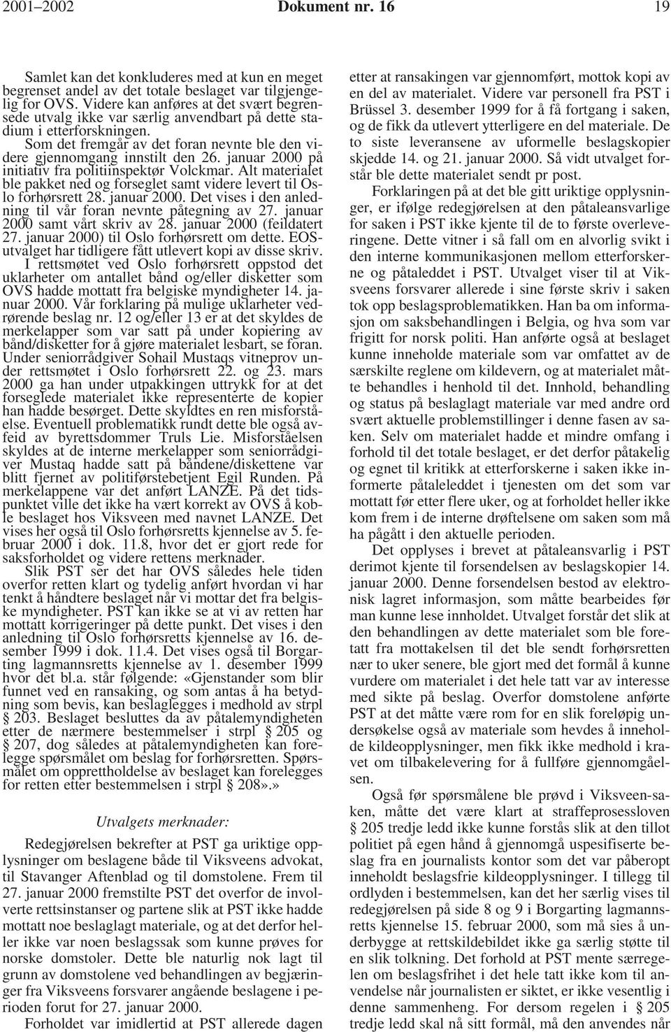 januar 2000 på initiativ fra politiinspektør Volckmar. Alt materialet ble pakket ned og forseglet samt videre levert til Oslo forhørsrett 28. januar 2000.