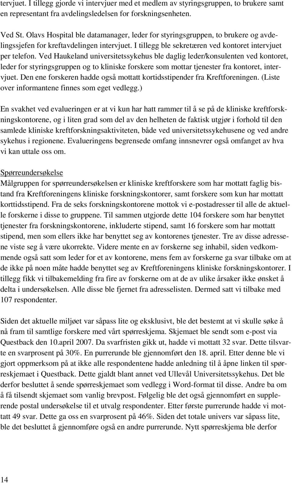 Ved Haukeland universitetssykehus ble daglig leder/konsulenten ved kontoret, leder for styringsgruppen og to kliniske forskere som mottar tjenester fra kontoret, intervjuet.