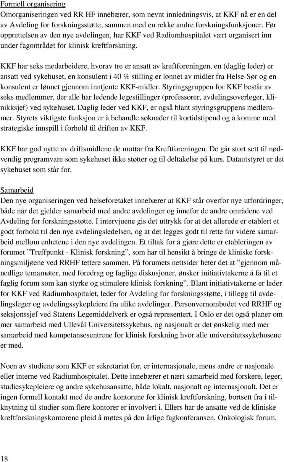 KKF har seks medarbeidere, hvorav tre er ansatt av kreftforeningen, en (daglig leder) er ansatt ved sykehuset, en konsulent i 40 % stilling er lønnet av midler fra Helse-Sør og en konsulent er lønnet