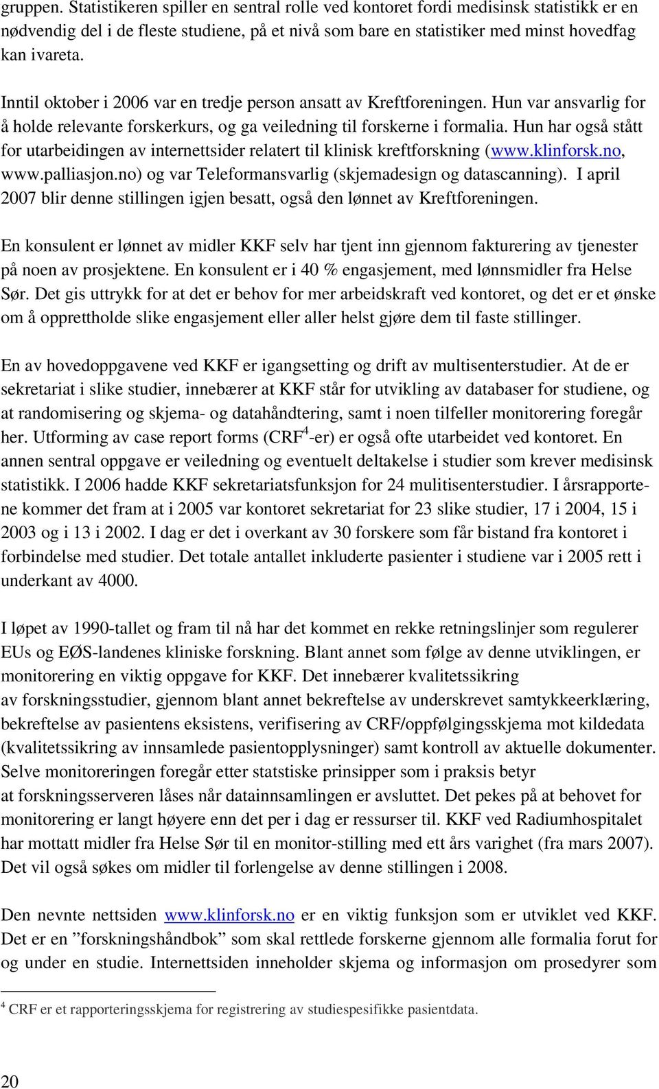 Hun har også stått for utarbeidingen av internettsider relatert til klinisk kreftforskning (www.klinforsk.no, www.palliasjon.no) og var Teleformansvarlig (skjemadesign og datascanning).