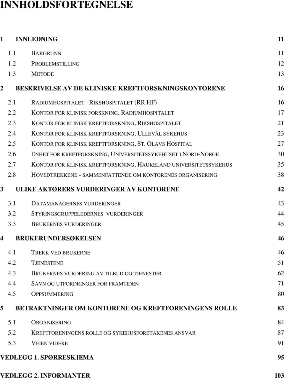 5 KONTOR FOR KLINISK KREFTFORSKNING, ST. OLAVS HOSPITAL 27 2.6 ENHET FOR KREFTFORSKNING, UNIVERSITETSSYKEHUSET I NORD-NORGE 30 2.