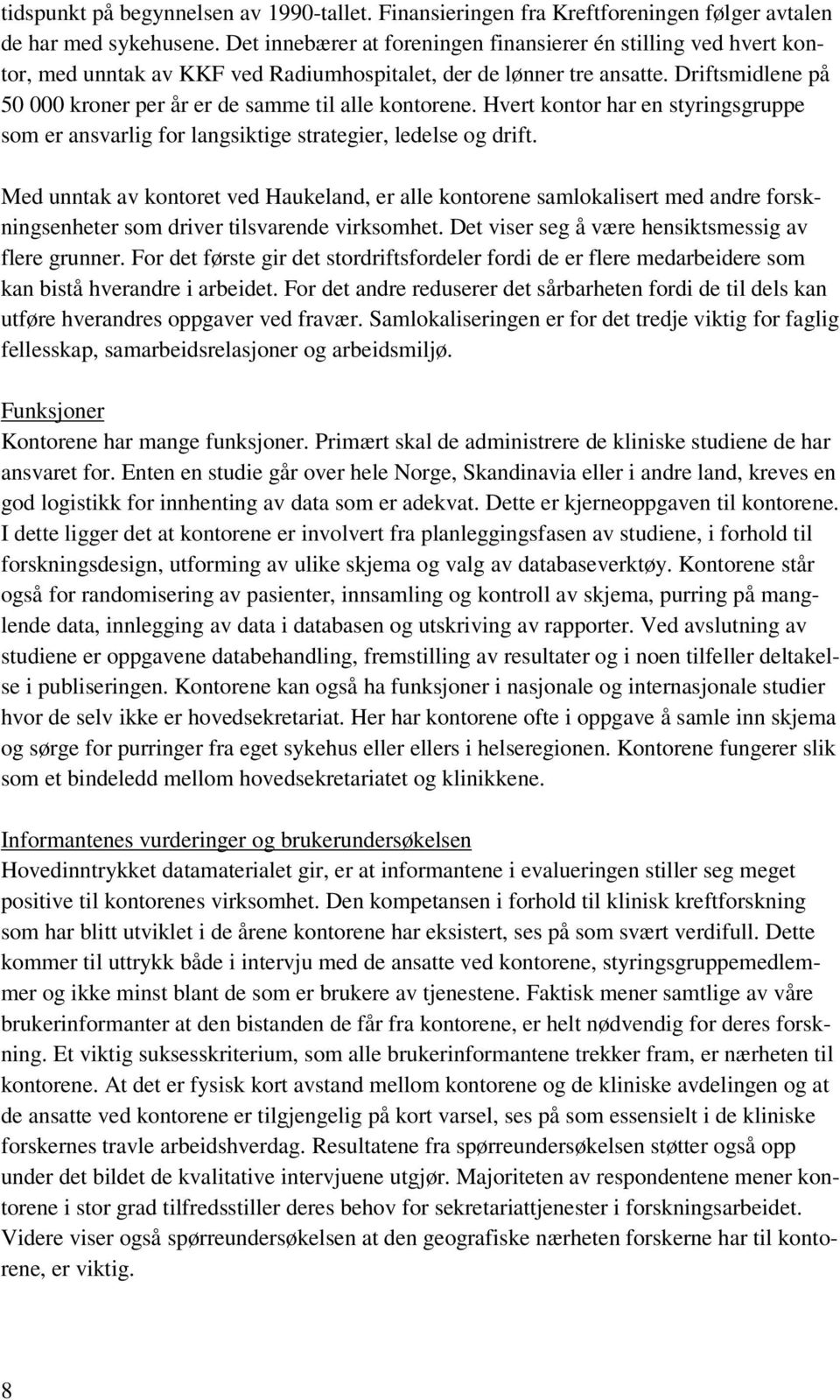 Driftsmidlene på 50 000 kroner per år er de samme til alle kontorene. Hvert kontor har en styringsgruppe som er ansvarlig for langsiktige strategier, ledelse og drift.