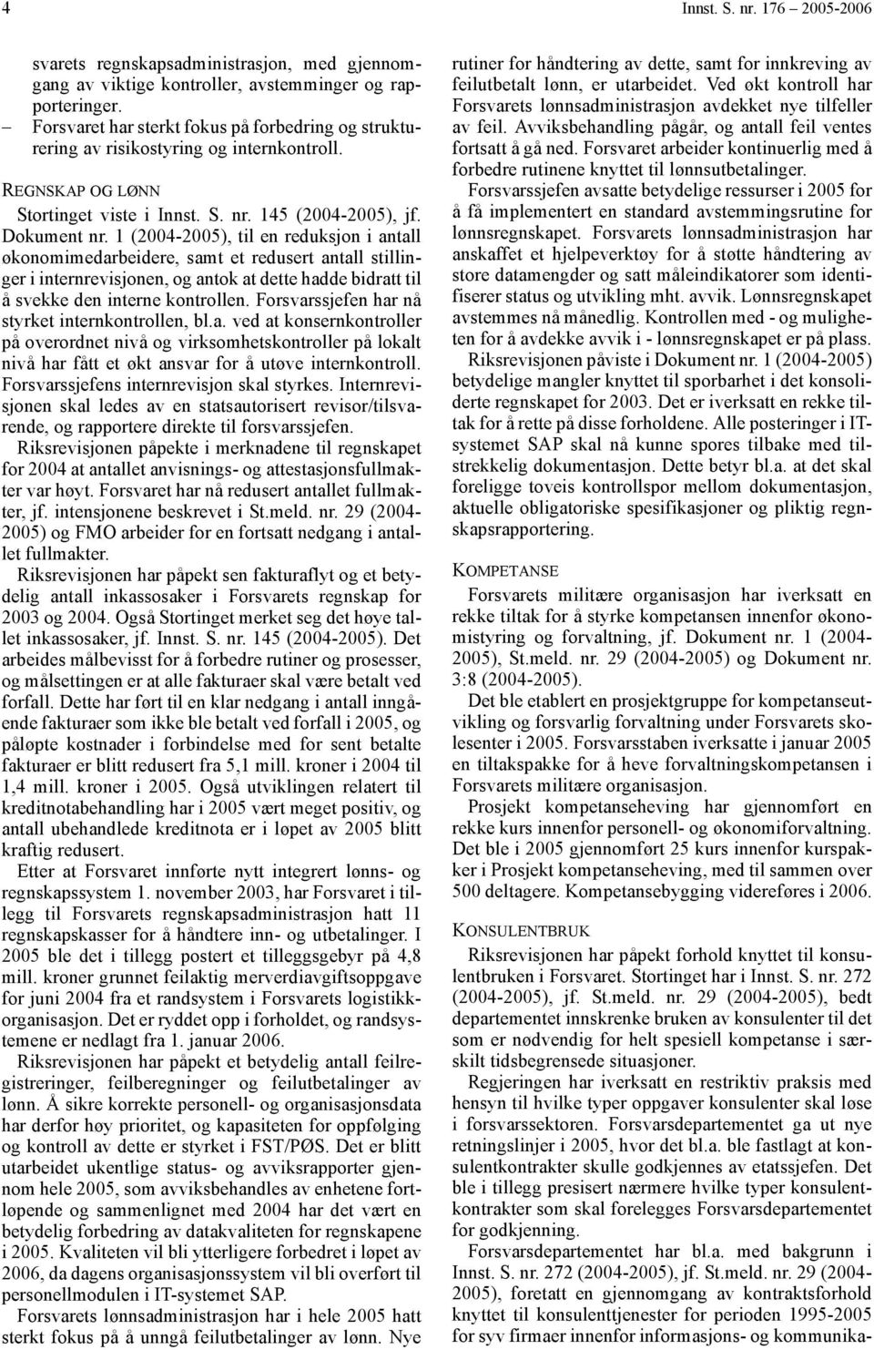 1 (2004-2005), til en reduksjon i antall økonomimedarbeidere, samt et redusert antall stillinger i internrevisjonen, og antok at dette hadde bidratt til å svekke den interne kontrollen.