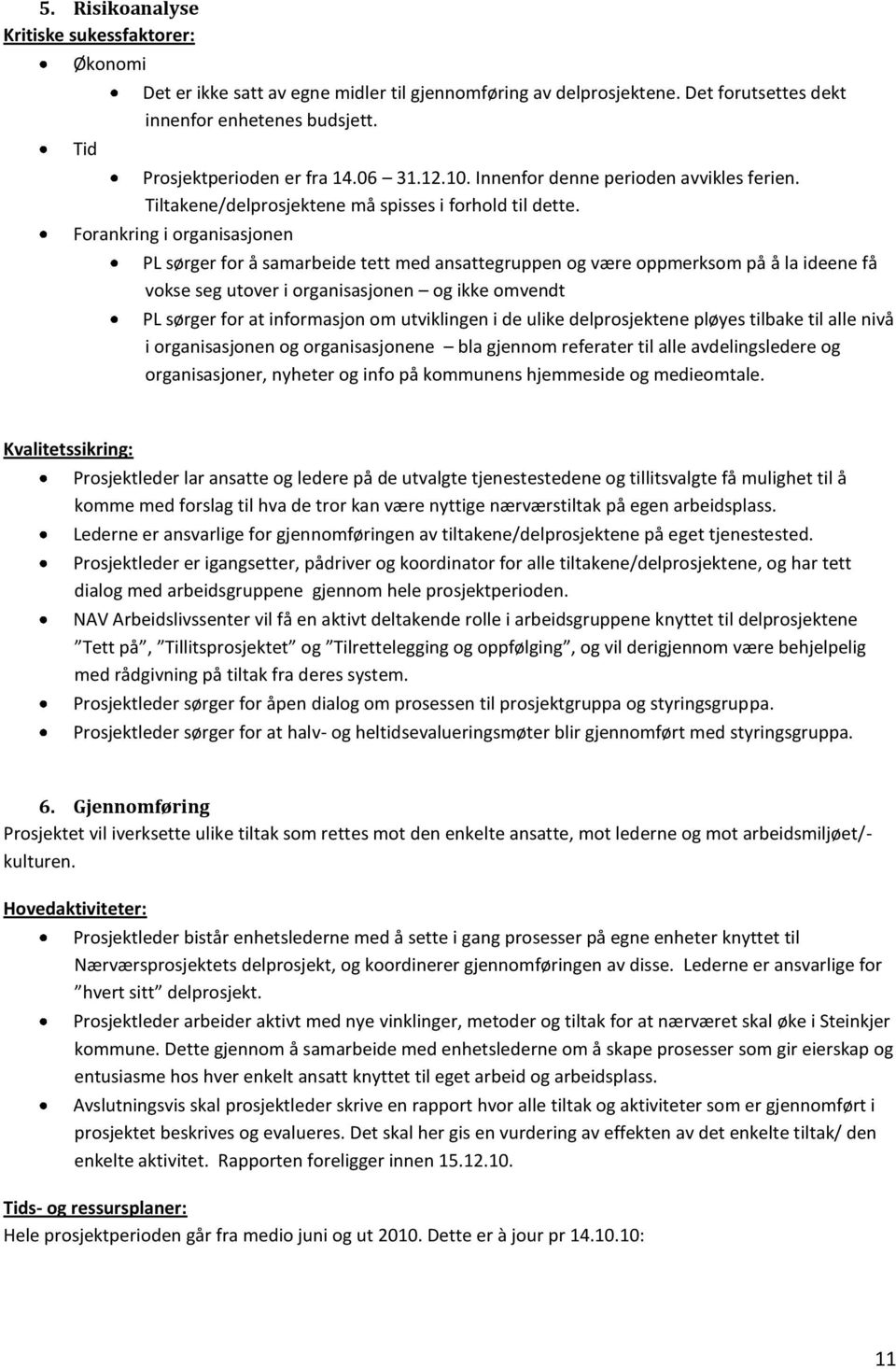 Forankring i organisasjonen PL sørger for å samarbeide tett med ansattegruppen og være oppmerksom på å la ideene få vokse seg utover i organisasjonen og ikke omvendt PL sørger for at informasjon om