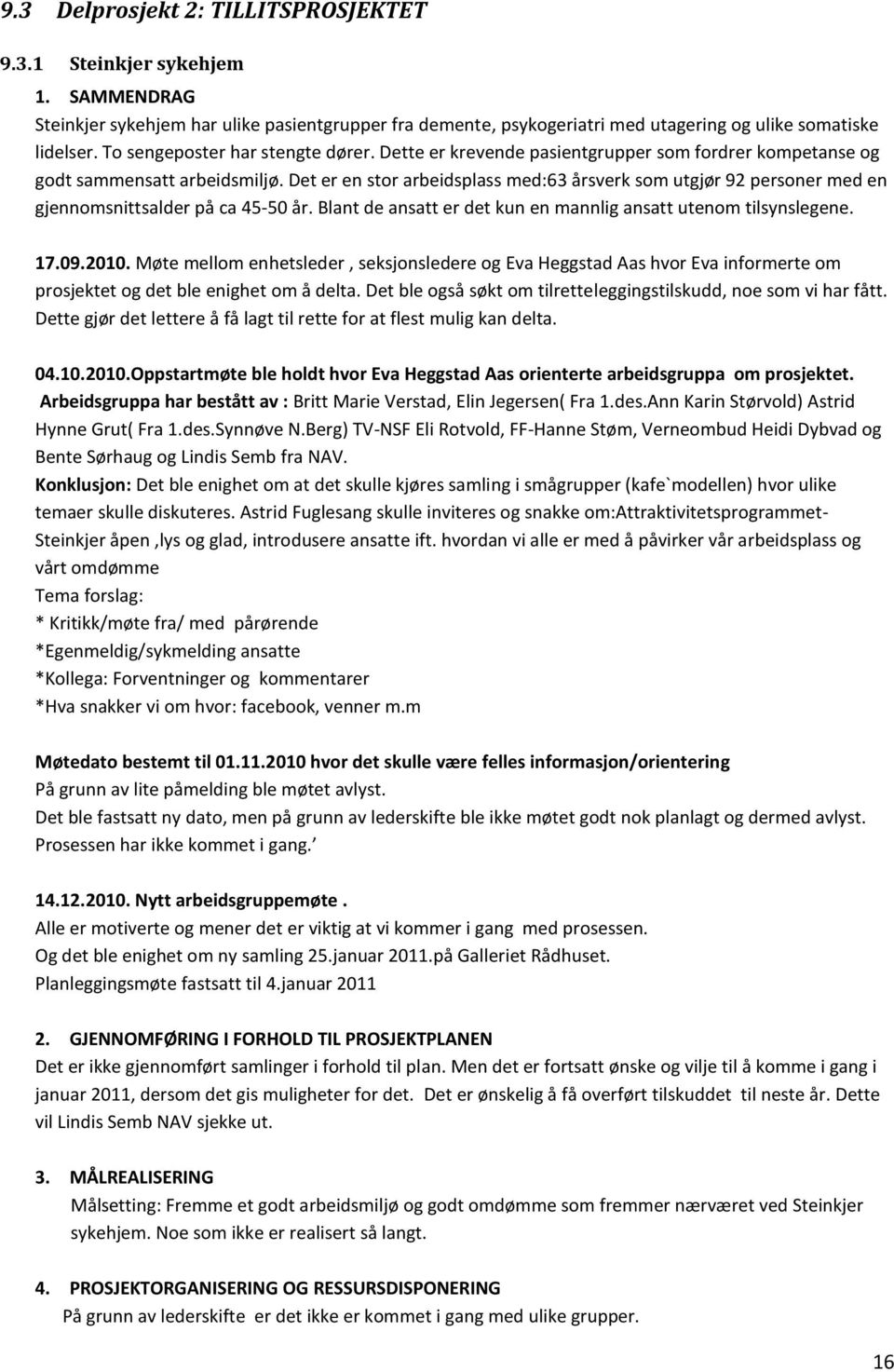 Det er en stor arbeidsplass med:63 årsverk som utgjør 92 personer med en gjennomsnittsalder på ca 45-50 år. Blant de ansatt er det kun en mannlig ansatt utenom tilsynslegene. 17.09.2010.