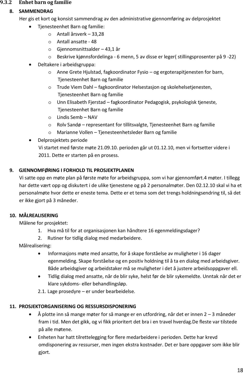 43,1 år o Beskrive kjønnsfordelinga - 6 menn, 5 av disse er leger( stillingsprosenter på 9-22) Deltakere i arbeidsgruppa: o Anne Grete Hjulstad, fagkoordinator Fysio og ergoterapitjenesten for barn,