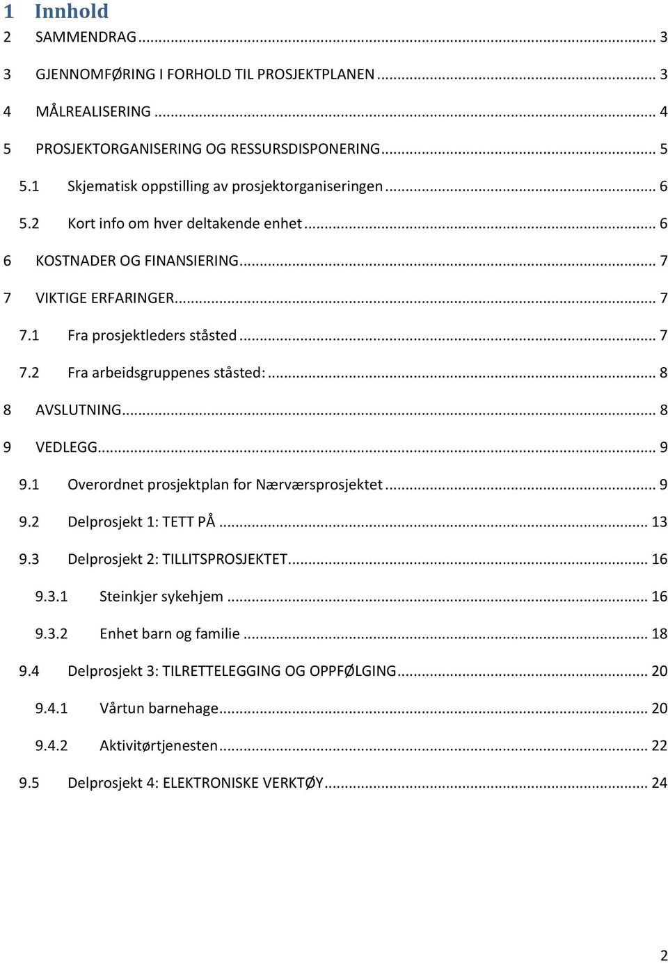 .. 8 8 AVSLUTNING... 8 9 VEDLEGG... 9 9.1 Overordnet prosjektplan for Nærværsprosjektet... 9 9.2 Delprosjekt 1: TETT PÅ... 13 9.3 Delprosjekt 2: TILLITSPROSJEKTET... 16 9.3.1 Steinkjer sykehjem.