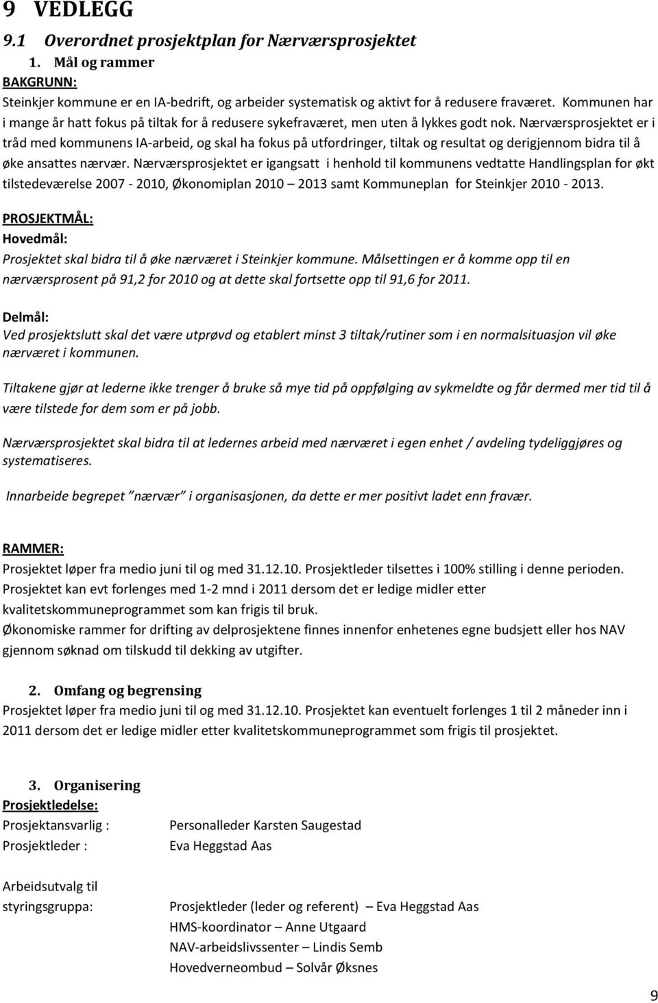 Nærværsprosjektet er i tråd med kommunens IA-arbeid, og skal ha fokus på utfordringer, tiltak og resultat og derigjennom bidra til å øke ansattes nærvær.