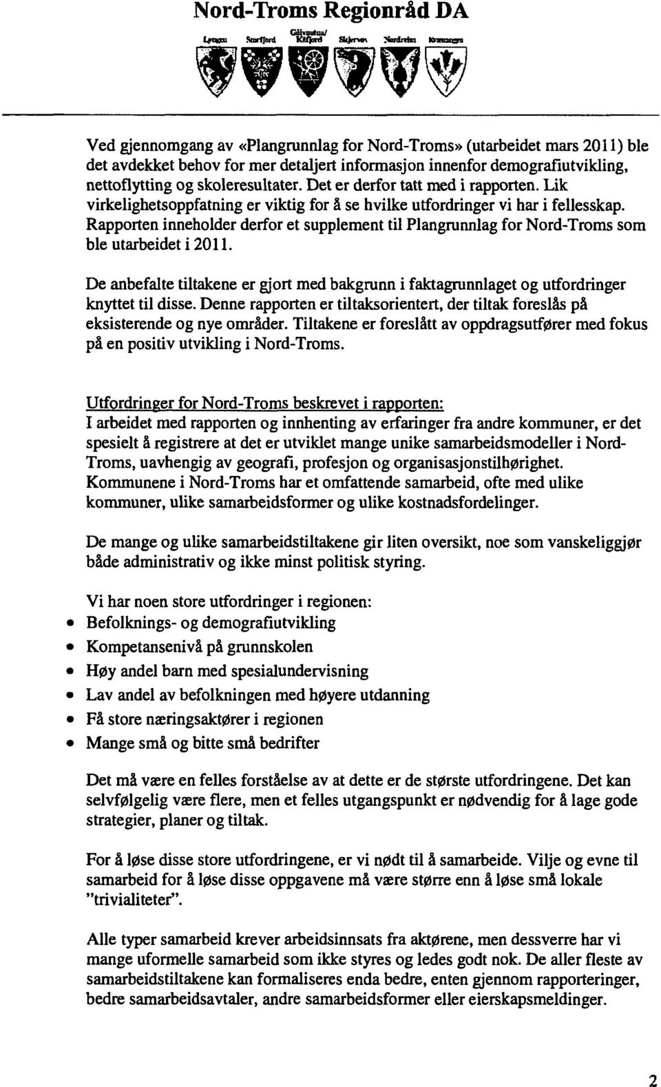 Rapporten inneholder derfor et supplement til Plangrunnlag for Nord-Troms som ble utarbeidet i 2011. De anbefalte tiltakene er gjort med bakgrunn i faktagrunnlaget og utfordringer knyttet til disse.