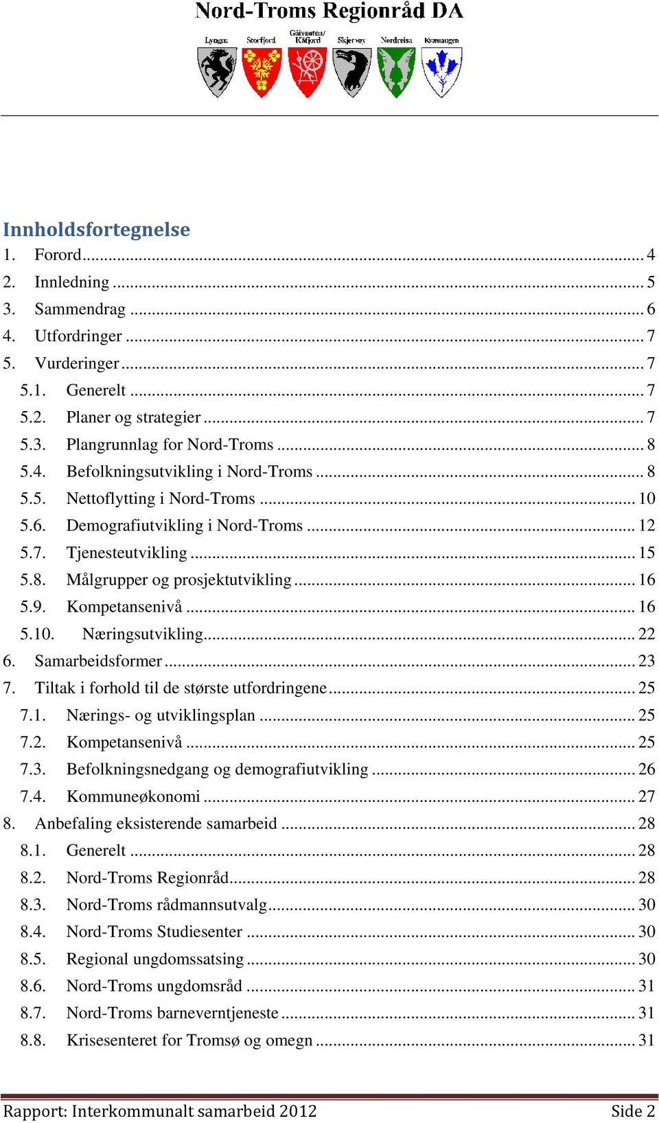 .. 16 5.9. Kompetansenivå... 16 5.10. Næringsutvikling... 22 6. Samarbeidsformer... 23 7. Tiltak i forhold til de største utfordringene... 25 7.1. Nærings- og utviklingsplan... 25 7.2. Kompetansenivå... 25 7.3. Befolkningsnedgang og demografiutvikling.