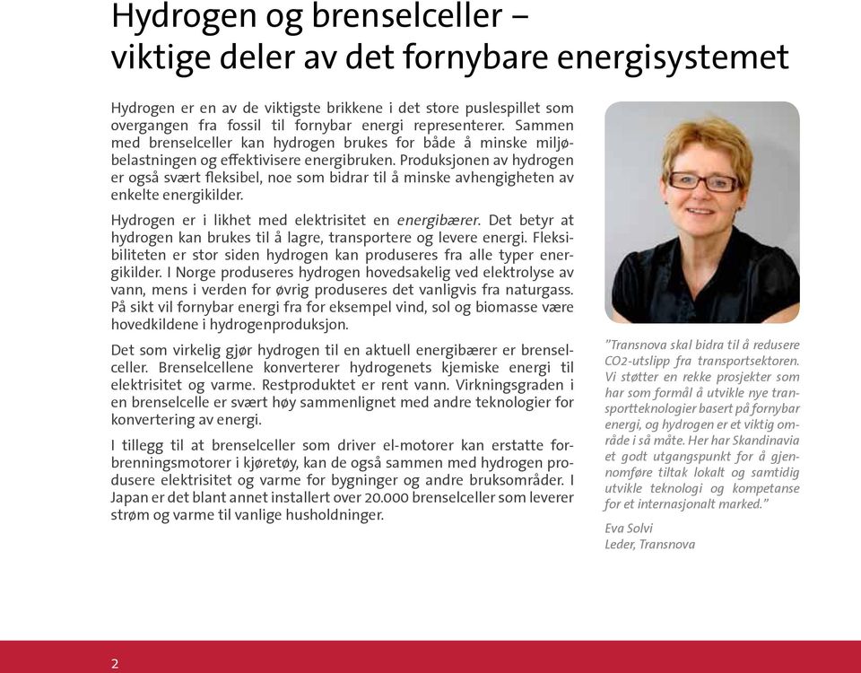 Produksjonen av hydrogen er også svært fleksibel, noe som bidrar til å minske avhengigheten av enkelte energikilder. Hydrogen er i likhet med elektrisitet en energibærer.