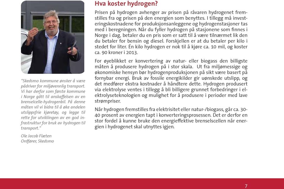 Ole Jacob Flæten Ordfører, Skedsmo Hva koster hydrogen? Prisen på hydrogen avhenger av prisen på råvaren hydrogenet fremstilles fra og prisen på den energien som benyttes.