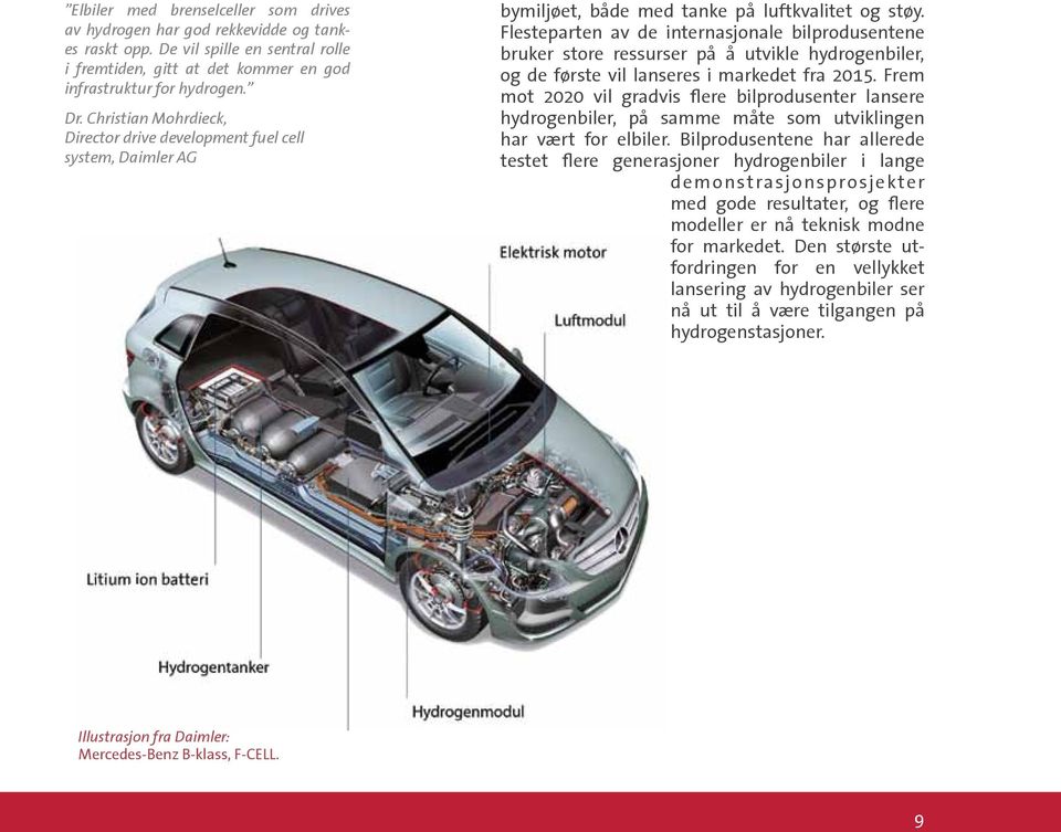 Flesteparten av de internasjonale bilprodusentene bruker store ressurser på å utvikle hydrogenbiler, og de første vil lanseres i markedet fra 2015.