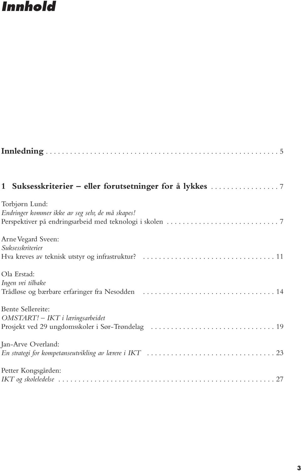 ................................. 11 Ola Erstad: Ingen vei tilbake Trådløse og bærbare erfaringer fra Nesodden................................. 14 Bente Sellereite: OMSTART!