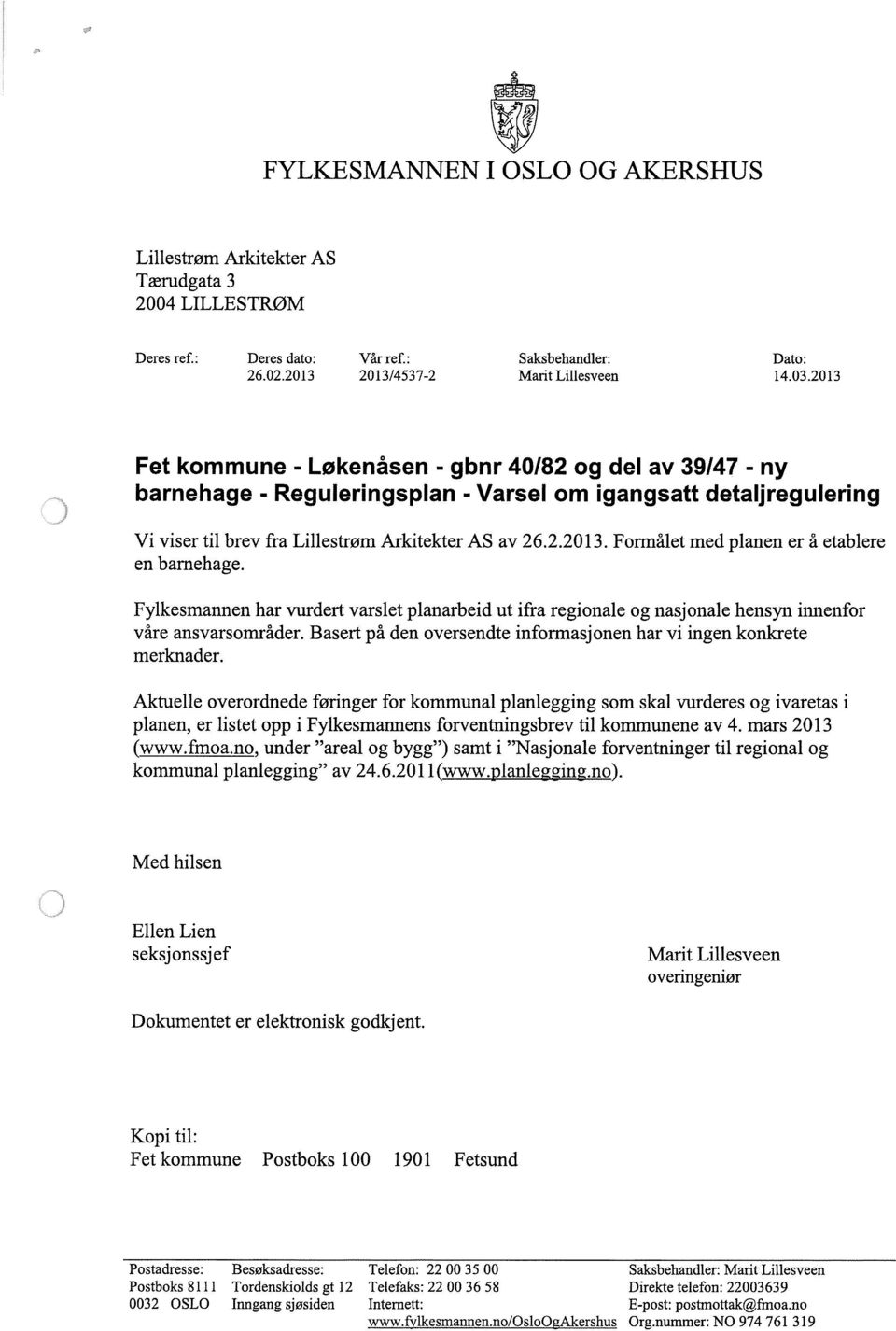 Fylkesmannen har vurdert varslet planarbeid ut ifra regionale og nasjonale hensyn innenfor våre ansvarsområder. Basert på den oversendte informasjonen har vi ingen konkrete merknader.