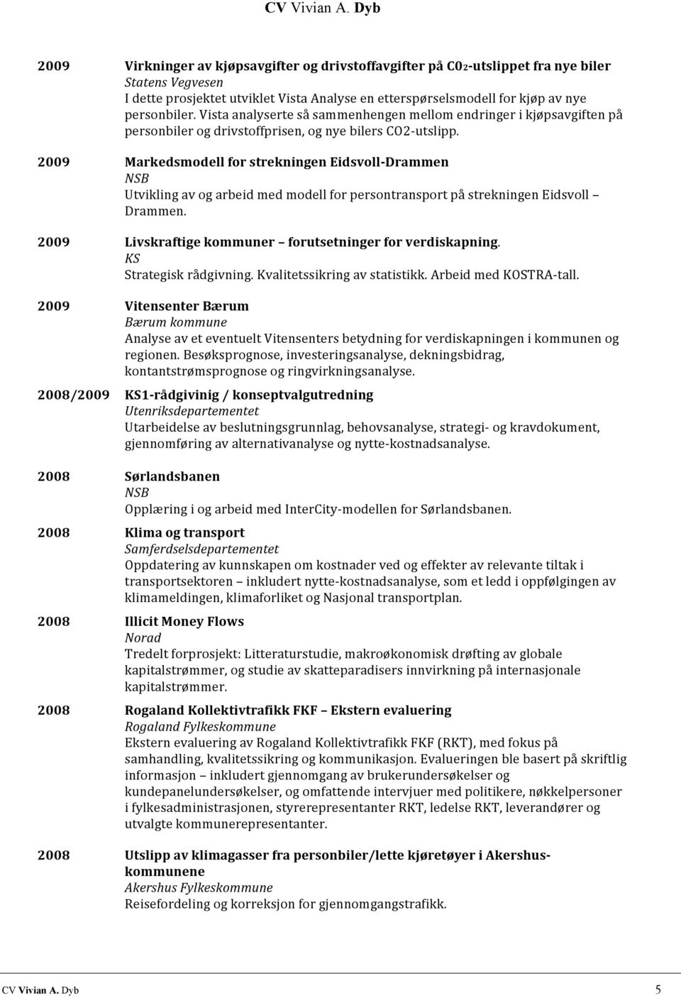 2009 Markedsmodell for strekningen Eidsvoll- Drammen Utvikling av og arbeid med modell for persontransport på strekningen Eidsvoll Drammen. 2009 Livskraftige kommuner forutsetninger for verdiskapning.