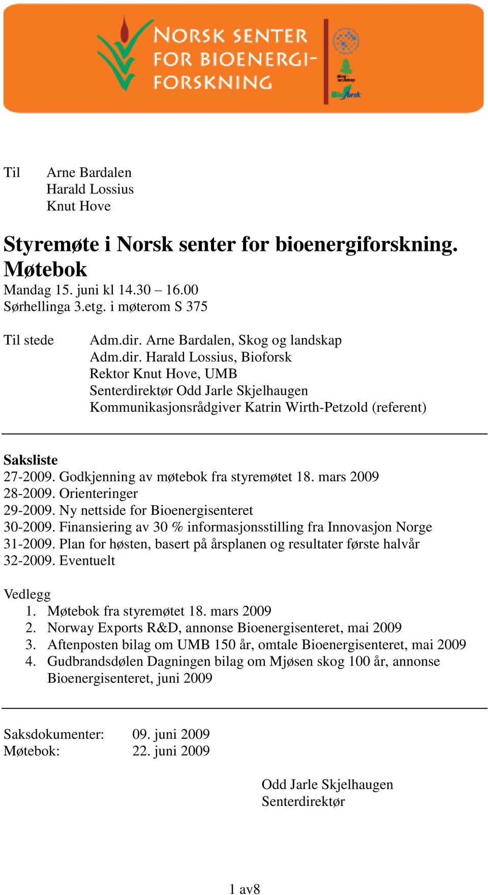 Godkjenning av møtebok fra styremøtet 18. mars 2009 28-2009. Orienteringer 29-2009. Ny nettside for Bioenergisenteret 30-2009. Finansiering av 30 % informasjonsstilling fra Innovasjon Norge 31-2009.