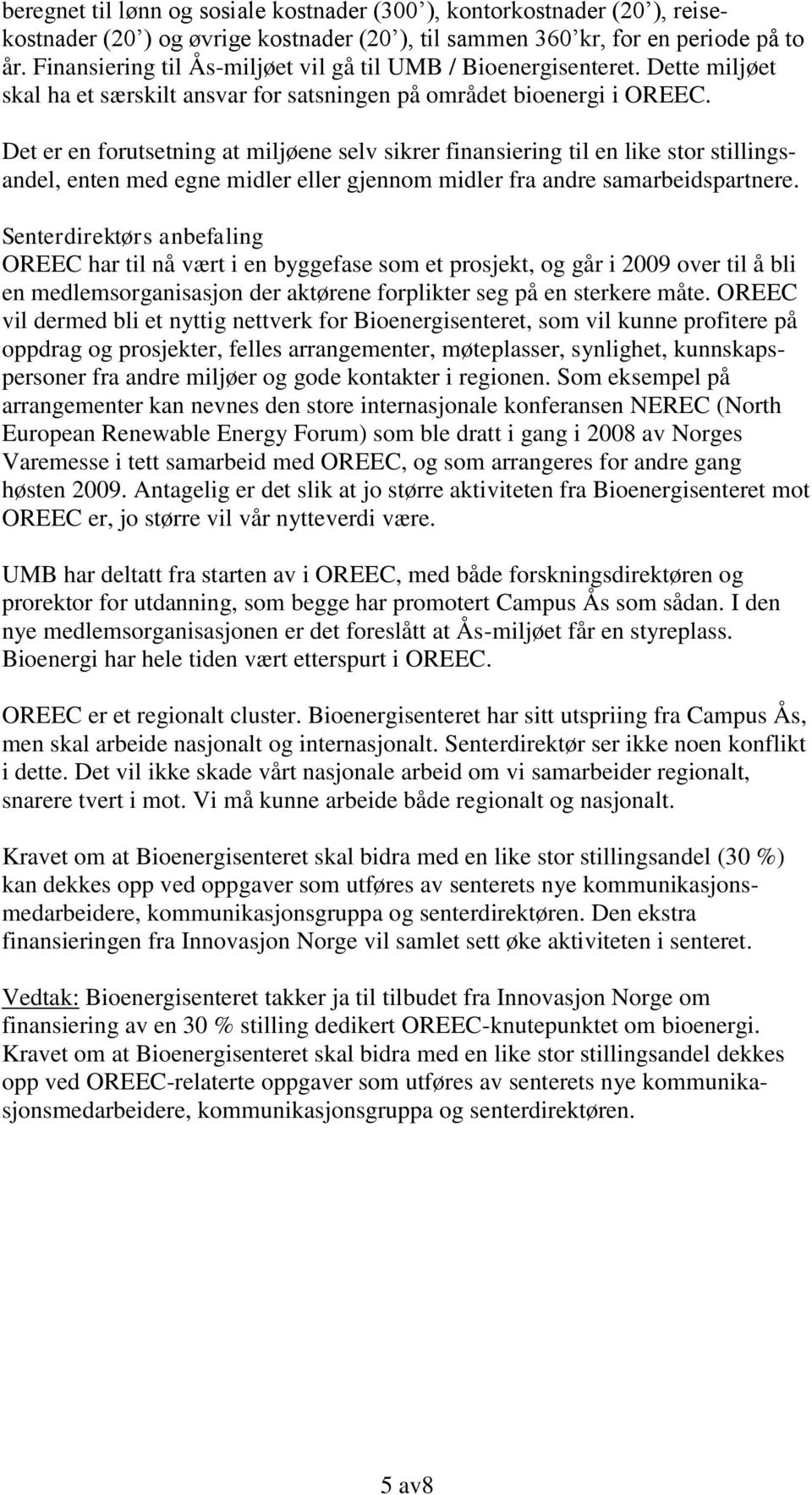 Det er en forutsetning at miljøene selv sikrer finansiering til en like stor stillingsandel, enten med egne midler eller gjennom midler fra andre samarbeidspartnere.