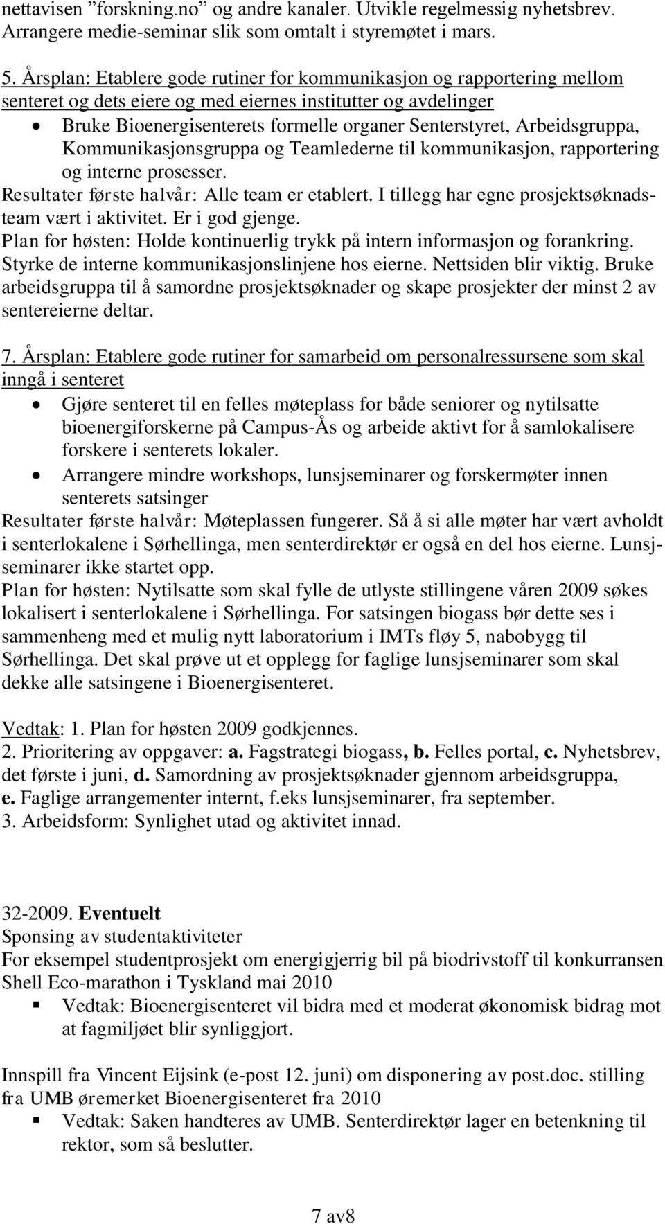 Arbeidsgruppa, Kommunikasjonsgruppa og Teamlederne til kommunikasjon, rapportering og interne prosesser. Resultater første halvår: Alle team er etablert.