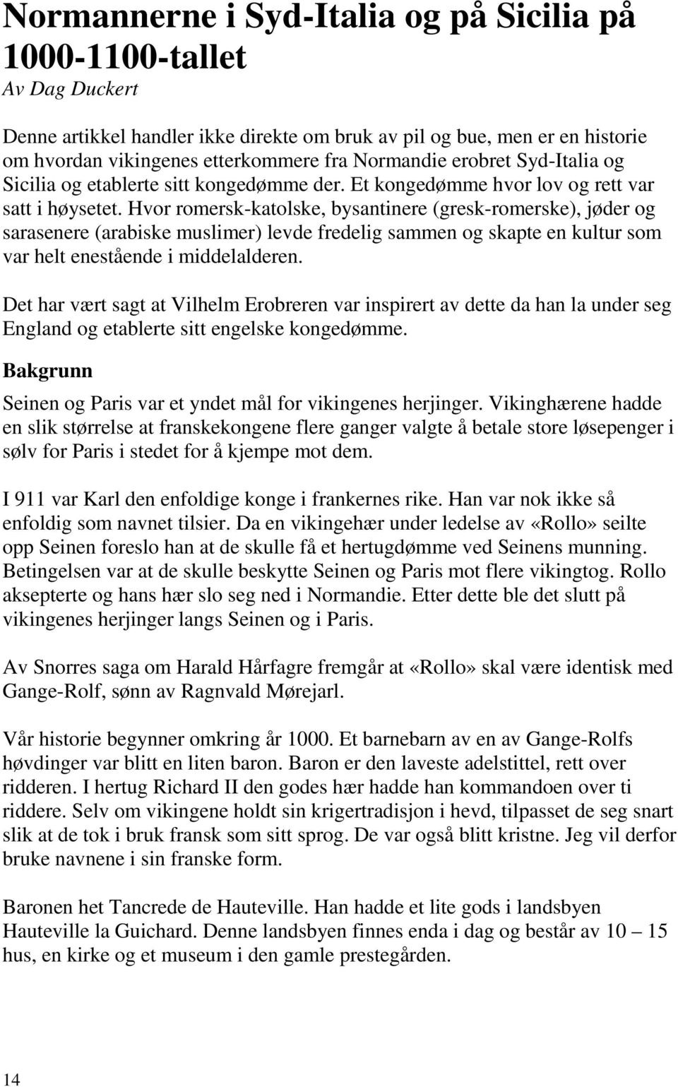 Hvor romersk-katolske, bysantinere (gresk-romerske), jøder og sarasenere (arabiske muslimer) levde fredelig sammen og skapte en kultur som var helt enestående i middelalderen.