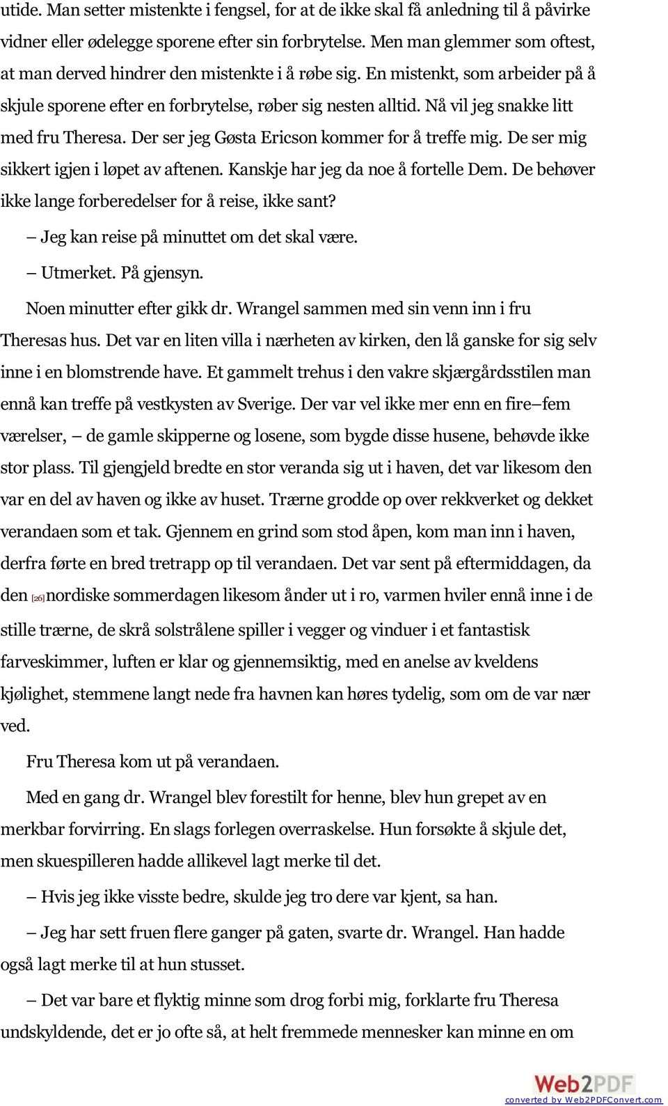 Nå vil jeg snakke litt med fru Theresa. Der ser jeg Gøsta Ericson kommer for å treffe mig. De ser mig sikkert igjen i løpet av aftenen. Kanskje har jeg da noe å fortelle Dem.