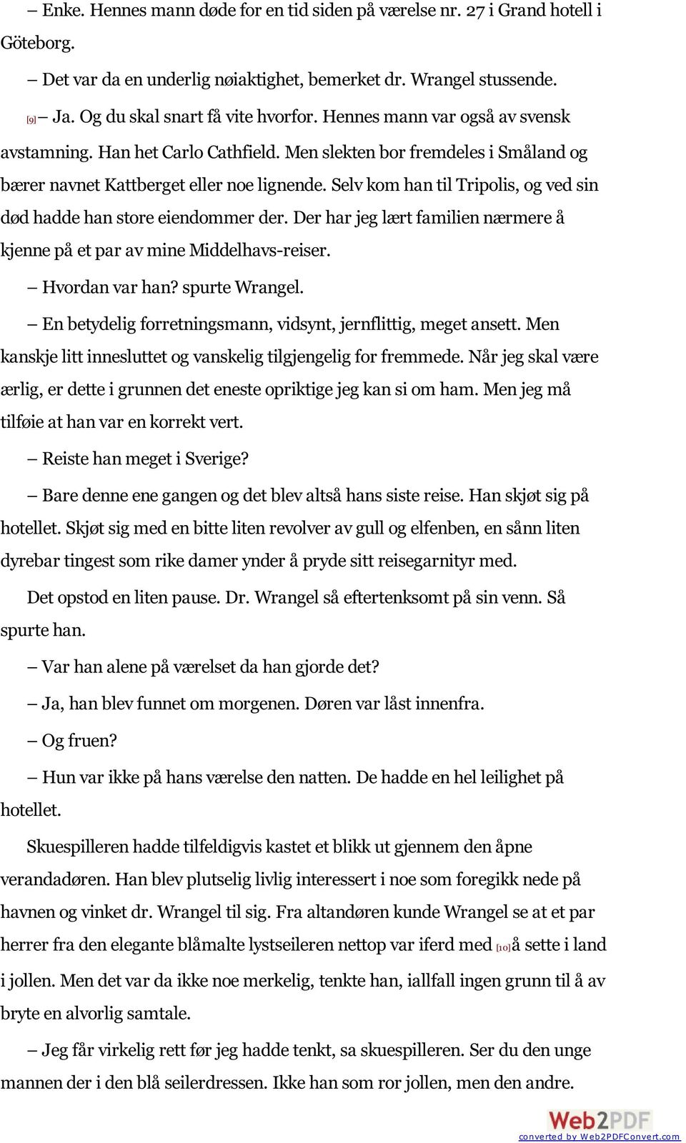 Selv kom han til Tripolis, og ved sin død hadde han store eiendommer der. Der har jeg lært familien nærmere å kjenne på et par av mine Middelhavs-reiser. Hvordan var han? spurte Wrangel.