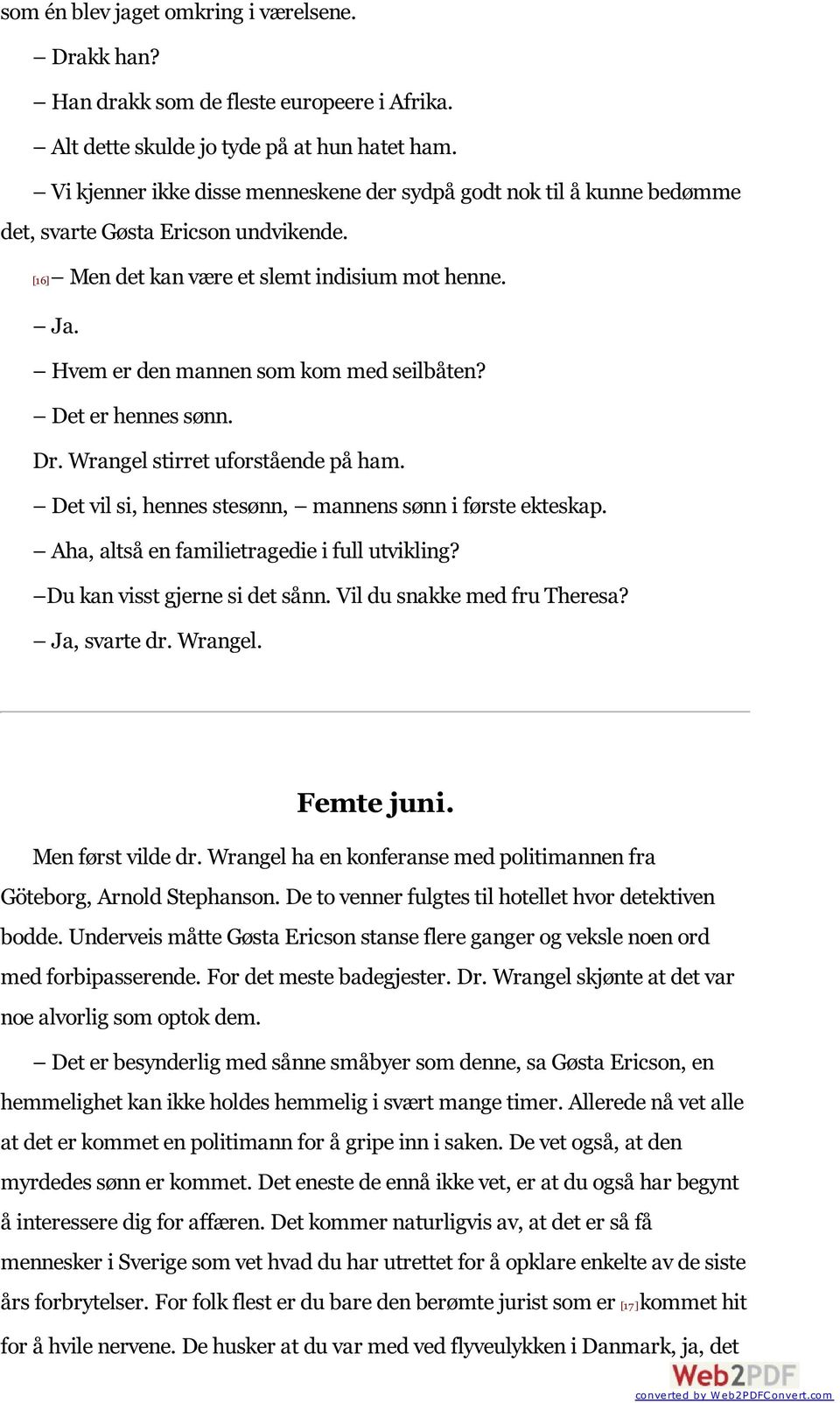 Hvem er den mannen som kom med seilbåten? Det er hennes sønn. Dr. Wrangel stirret uforstående på ham. Det vil si, hennes stesønn, mannens sønn i første ekteskap.