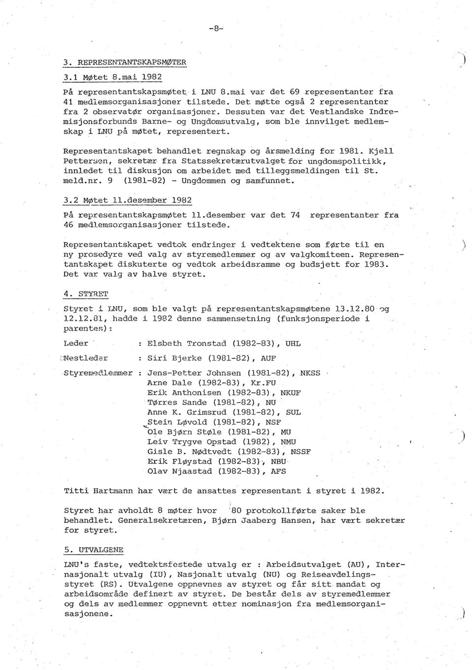 Representantskapet behandlet regnskap og årsmelding for 1981. Kjell Petter~en, sekretær fra Statssekretærutvalget for ungdomspolitikk, innledet til diskusjon om arbeidet med tilleggsmeldingen til St.