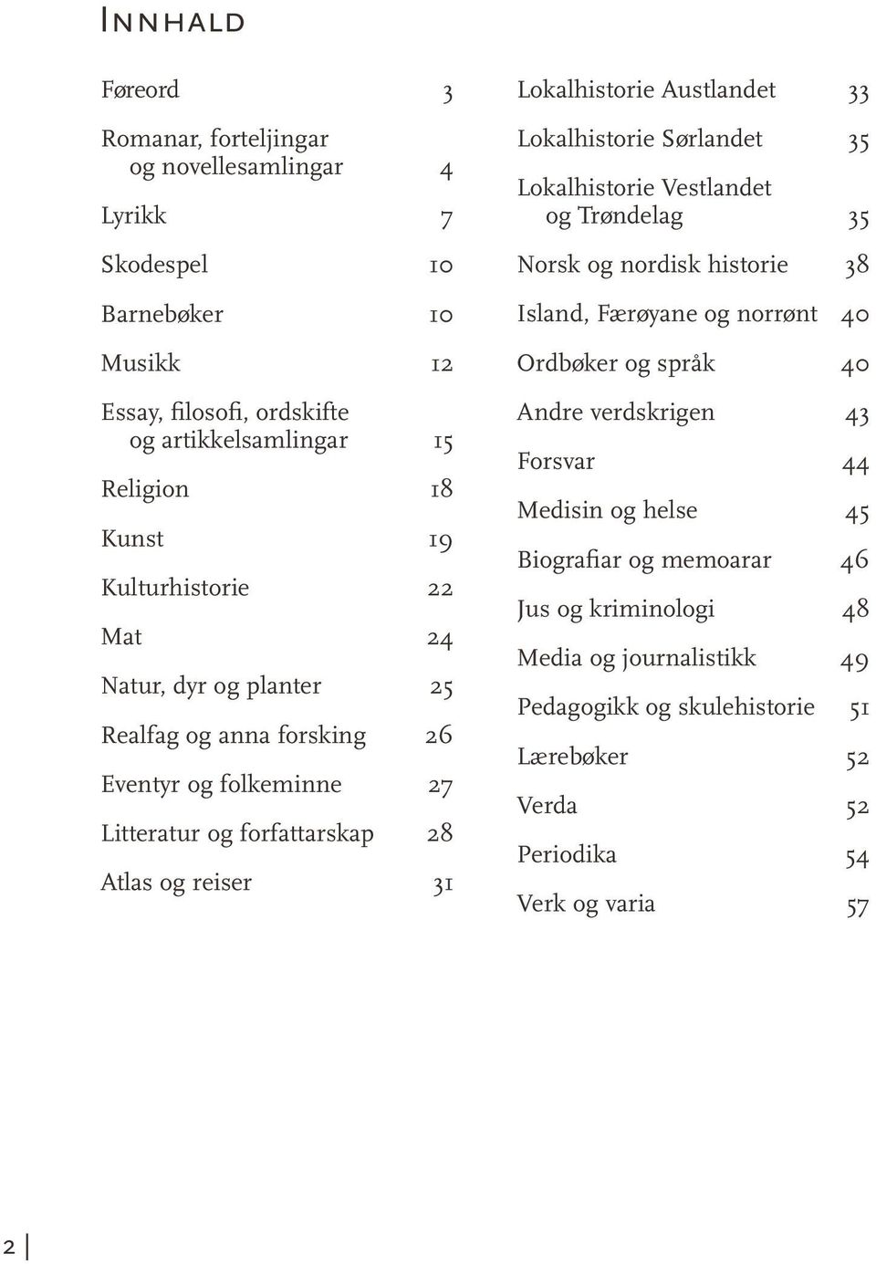 33 Lokalhistorie Sørlandet 35 Lokalhistorie Vestlandet og Trøndelag 35 Norsk og nordisk historie 38 Island, Færøyane og norrønt 40 Ordbøker og språk 40 Andre verdskrigen 43