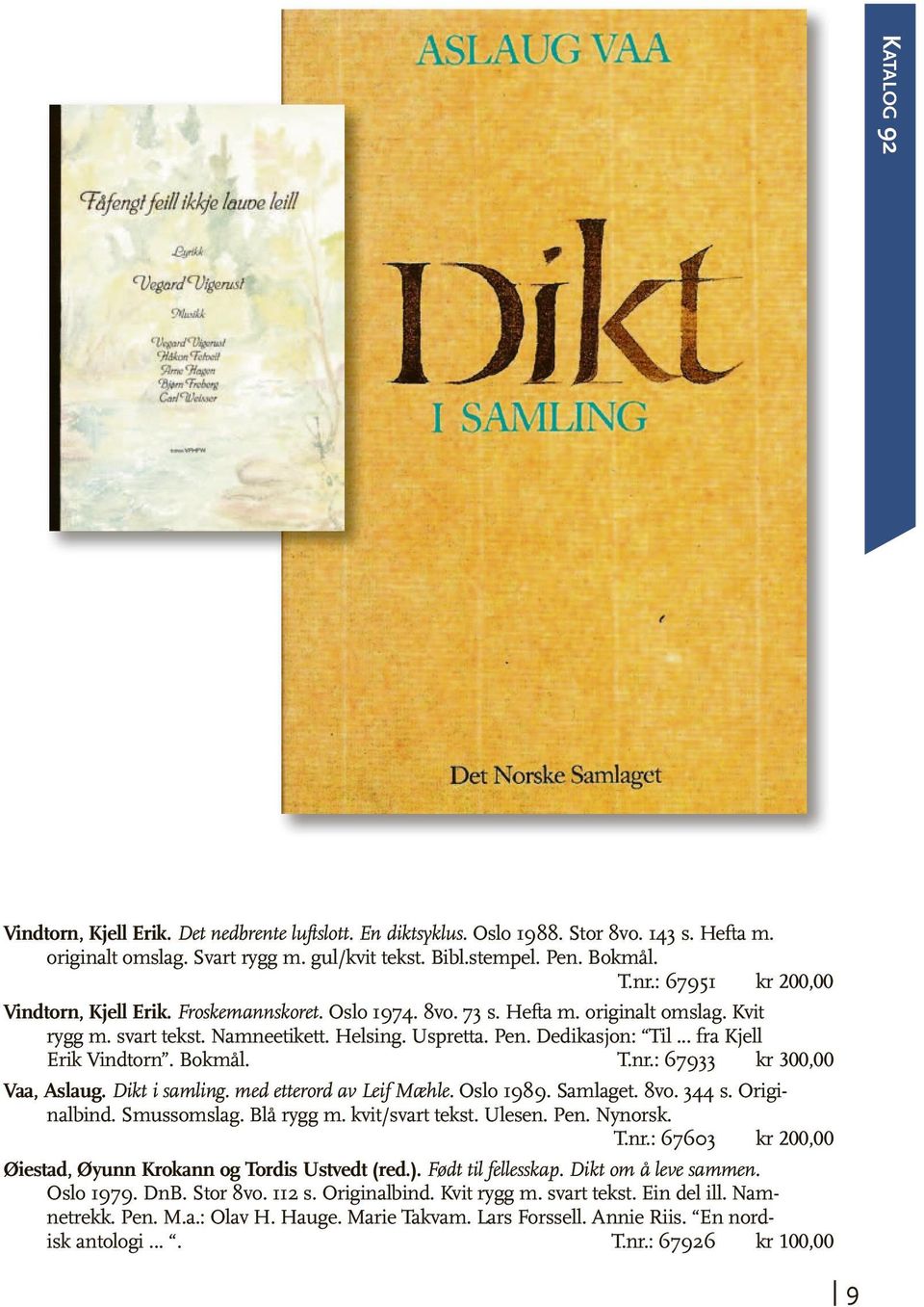 .. fra Kjell Erik Vindtorn. Bokmål. T.nr.: 67933 kr 300,00 Vaa, Aslaug. Dikt i samling. med etterord av Leif Mæhle. Oslo 1989. Samlaget. 8vo. 344 s. Originalbind. Smussomslag. Blå rygg m.