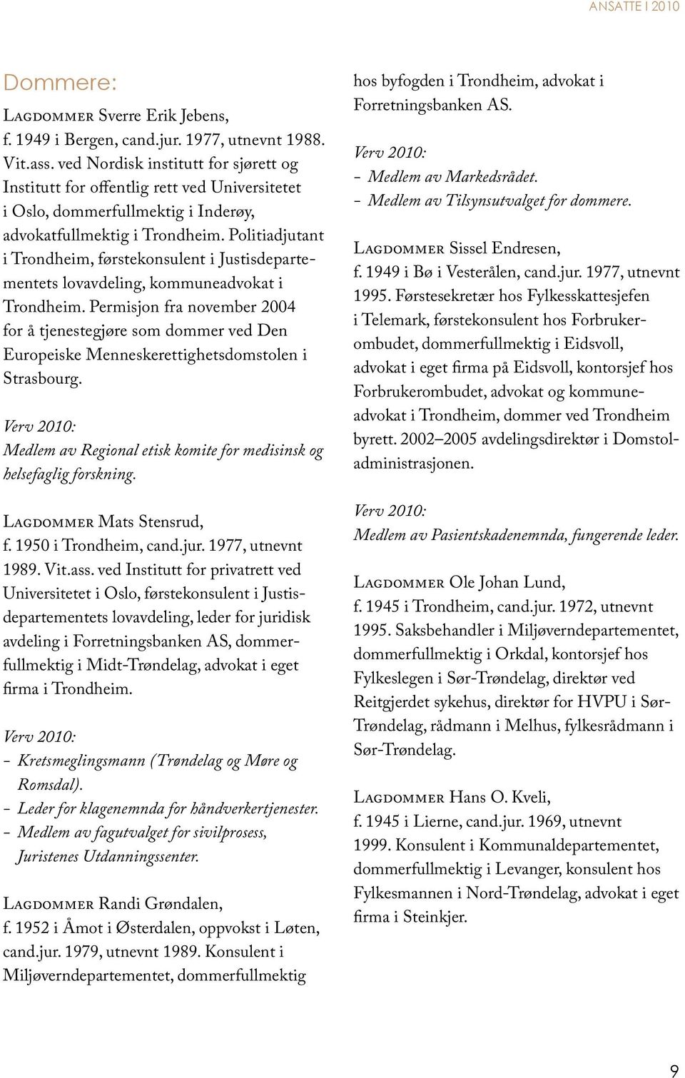 Politi a djutant i Trondheim, førstekonsulent i Justis departementets lovavdeling, kommuneadvokat i Trondheim.