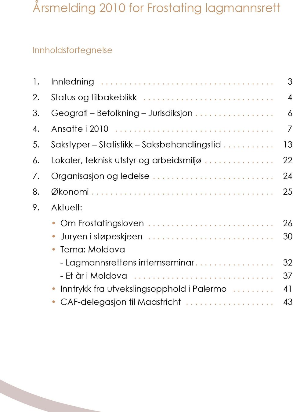 Lokaler, teknisk utstyr og arbeidsmiljø... 22 7. Organisasjon og ledelse... 24 8. Økonomi... 25 9. Aktuelt: Om Frostatingsloven.