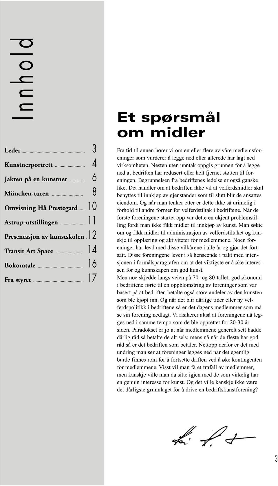 .. 17 Et spørsmål om midler Fra tid til annen hører vi om en eller flere av våre medlemsforeninger som vurderer å legge ned eller allerede har lagt ned virksomheten.