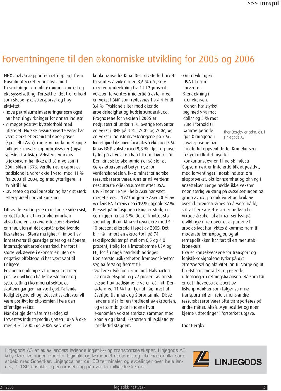 Fortsatt er det tre forhold som skaper økt etterspørsel og høy aktivitet: Høye petroleumsinvesteringer som også har hatt ringvirkninger for annen industri Et meget positivt bytteforhold med utlandet.