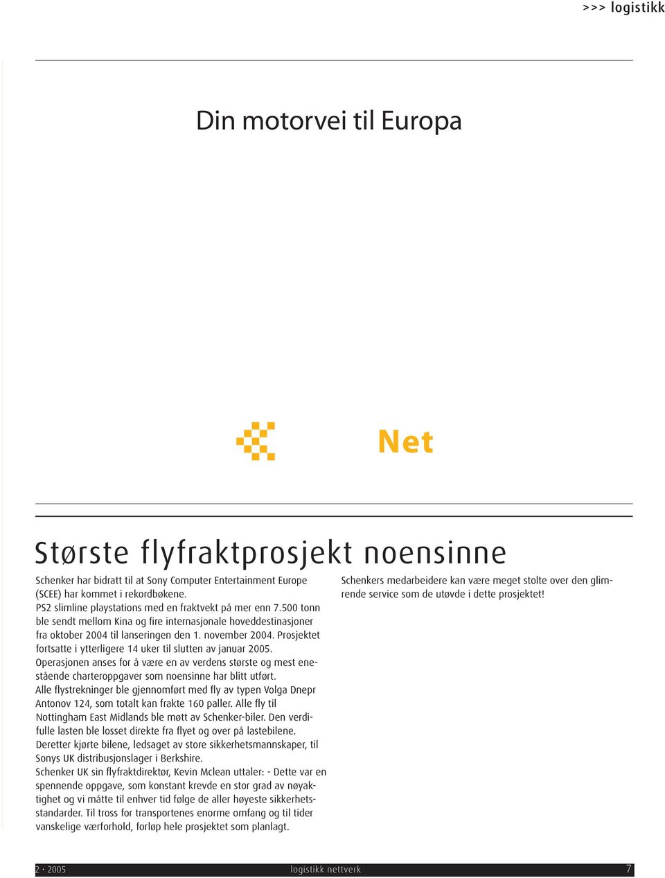 Prosjektet fortsatte i ytterligere 14 uker til slutten av januar 2005. Operasjonen anses for å være en av verdens største og mest enestående charteroppgaver som noensinne har blitt utført.