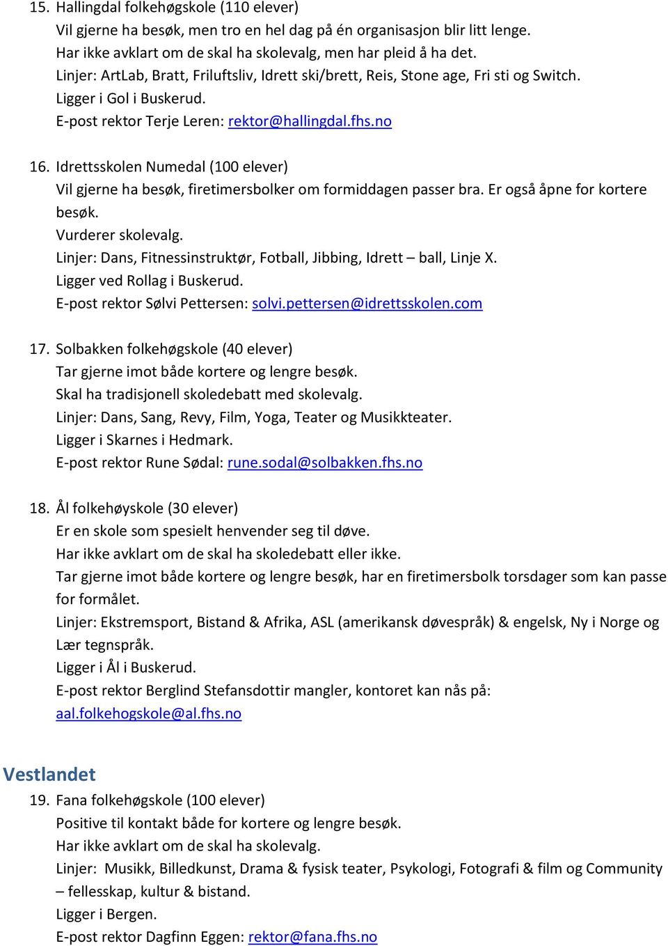 Idrettsskolen Numedal (100 elever) Vil gjerne ha besøk, firetimersbolker om formiddagen passer bra. Er også åpne for kortere besøk. Vurderer skolevalg.