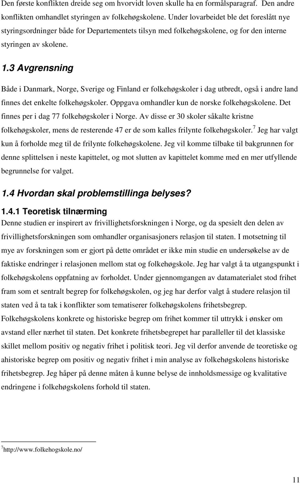 3 Avgrensning Både i Danmark, Norge, Sverige og Finland er folkehøgskoler i dag utbredt, også i andre land finnes det enkelte folkehøgskoler. Oppgava omhandler kun de norske folkehøgskolene.